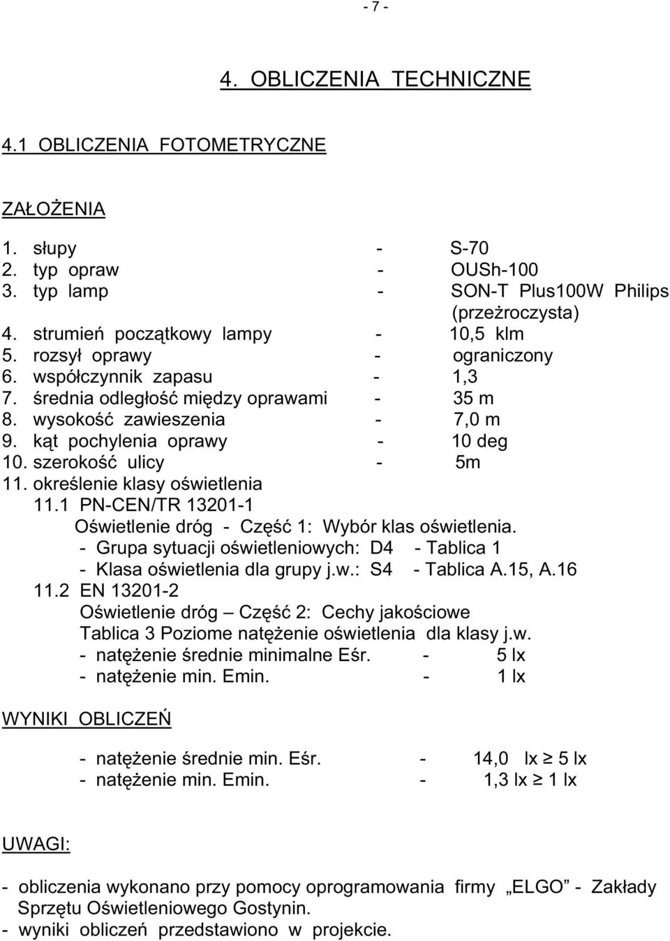 k t pochylenia oprawy - 10 deg 10. szeroko ulicy - 5m 11. okre lenie klasy o wietlenia 11.1 PN-CEN/TR 13201-1 O wietlenie dróg - Cz 1: Wybór klas o wietlenia.
