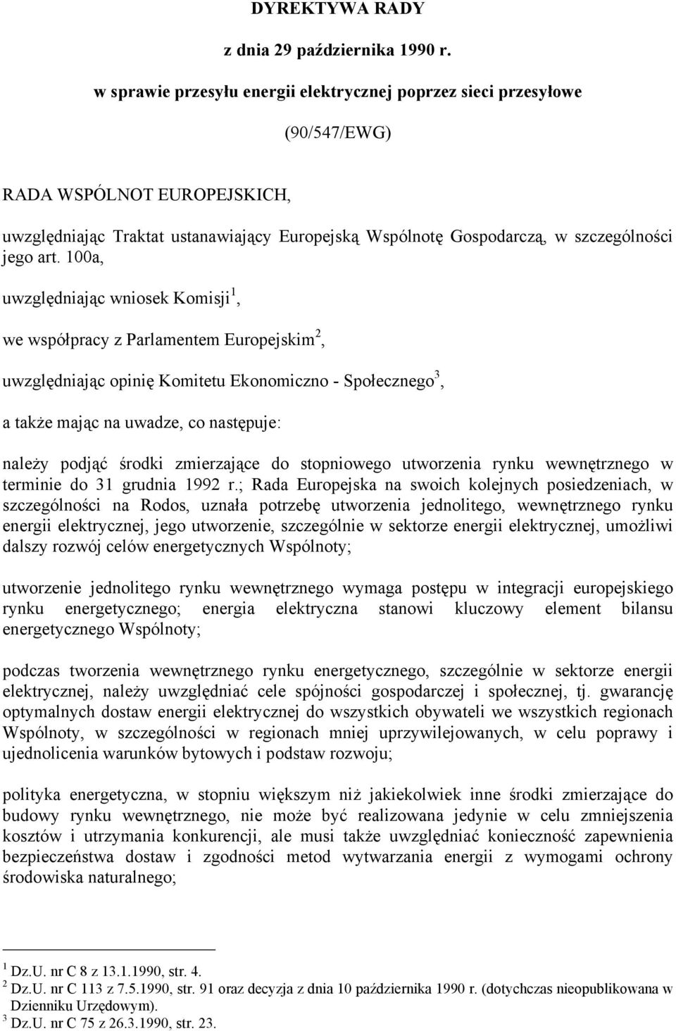 art. 100a, uwzględniając wniosek Komisji 1, we współpracy z Parlamentem Europejskim 2, uwzględniając opinię Komitetu Ekonomiczno - Społecznego 3, a także mając na uwadze, co następuje: należy podjąć