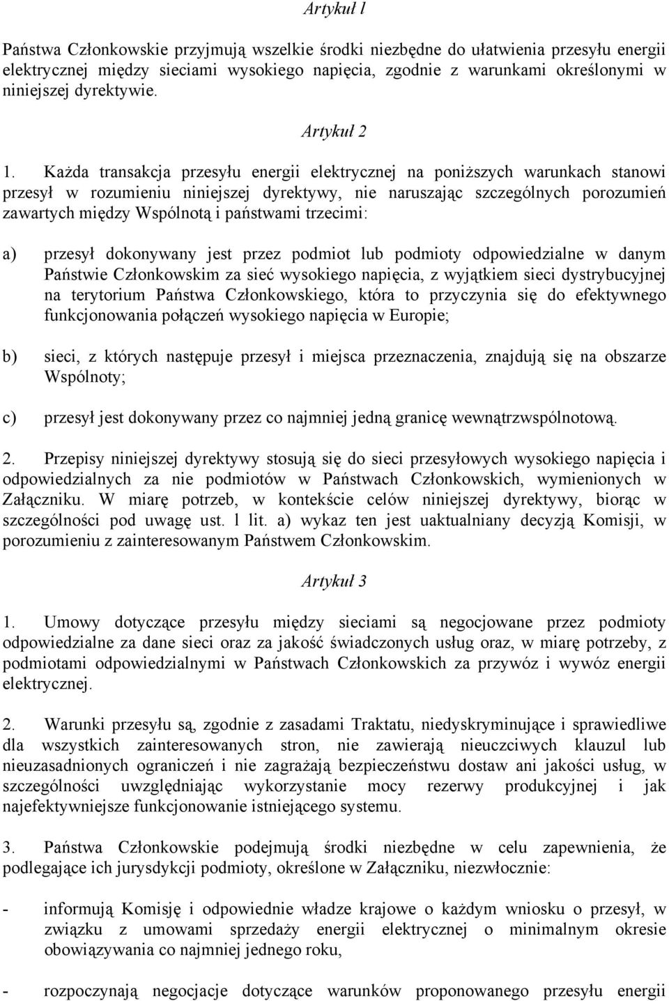 Każda transakcja przesyłu energii elektrycznej na poniższych warunkach stanowi przesył w rozumieniu niniejszej dyrektywy, nie naruszając szczególnych porozumień zawartych między Wspólnotą i państwami