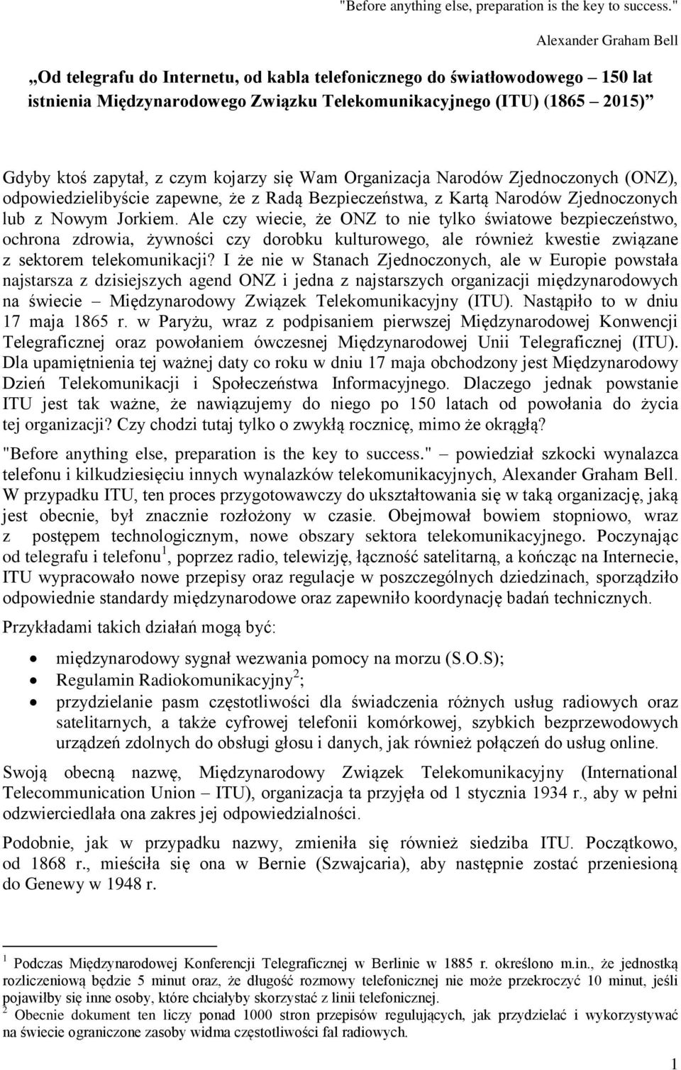 czym kojarzy się Wam Organizacja Narodów Zjednoczonych (ONZ), odpowiedzielibyście zapewne, że z Radą Bezpieczeństwa, z Kartą Narodów Zjednoczonych lub z Nowym Jorkiem.