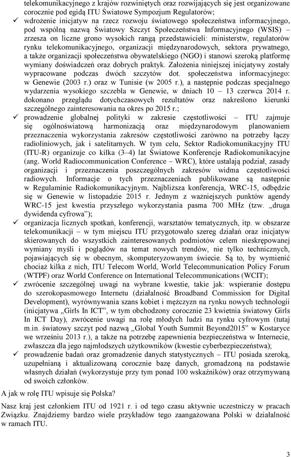 telekomunikacyjnego, organizacji międzynarodowych, sektora prywatnego, a także organizacji społeczeństwa obywatelskiego (NGO) i stanowi szeroką platformę wymiany doświadczeń oraz dobrych praktyk.