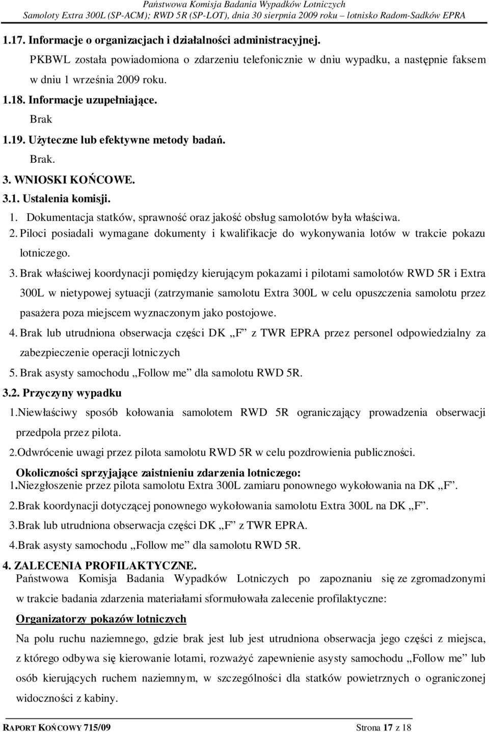 2. Piloci posiadali wymagane dokumenty i kwalifikacje do wykonywania lotów w trakcie pokazu lotniczego. 3.