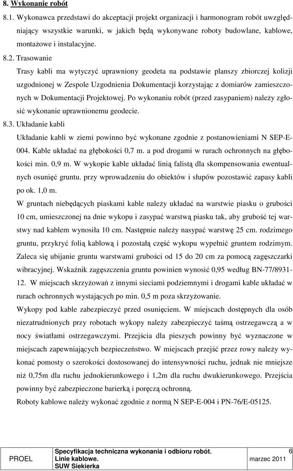 Trasowanie Trasy kabli ma wytyczyć uprawniony geodeta na podstawie planszy zbiorczej kolizji uzgodnionej w Zespole Uzgodnienia Dokumentacji korzystając z domiarów zamieszczonych w Dokumentacji