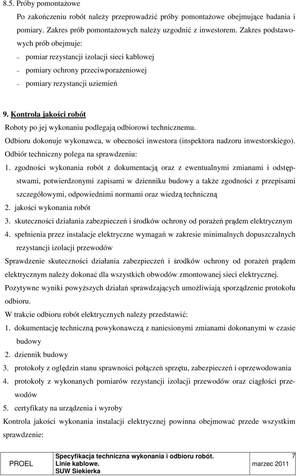 Kontrola jakości robót Roboty po jej wykonaniu podlegają odbiorowi technicznemu. Odbioru dokonuje wykonawca, w obecności inwestora (inspektora nadzoru inwestorskiego).