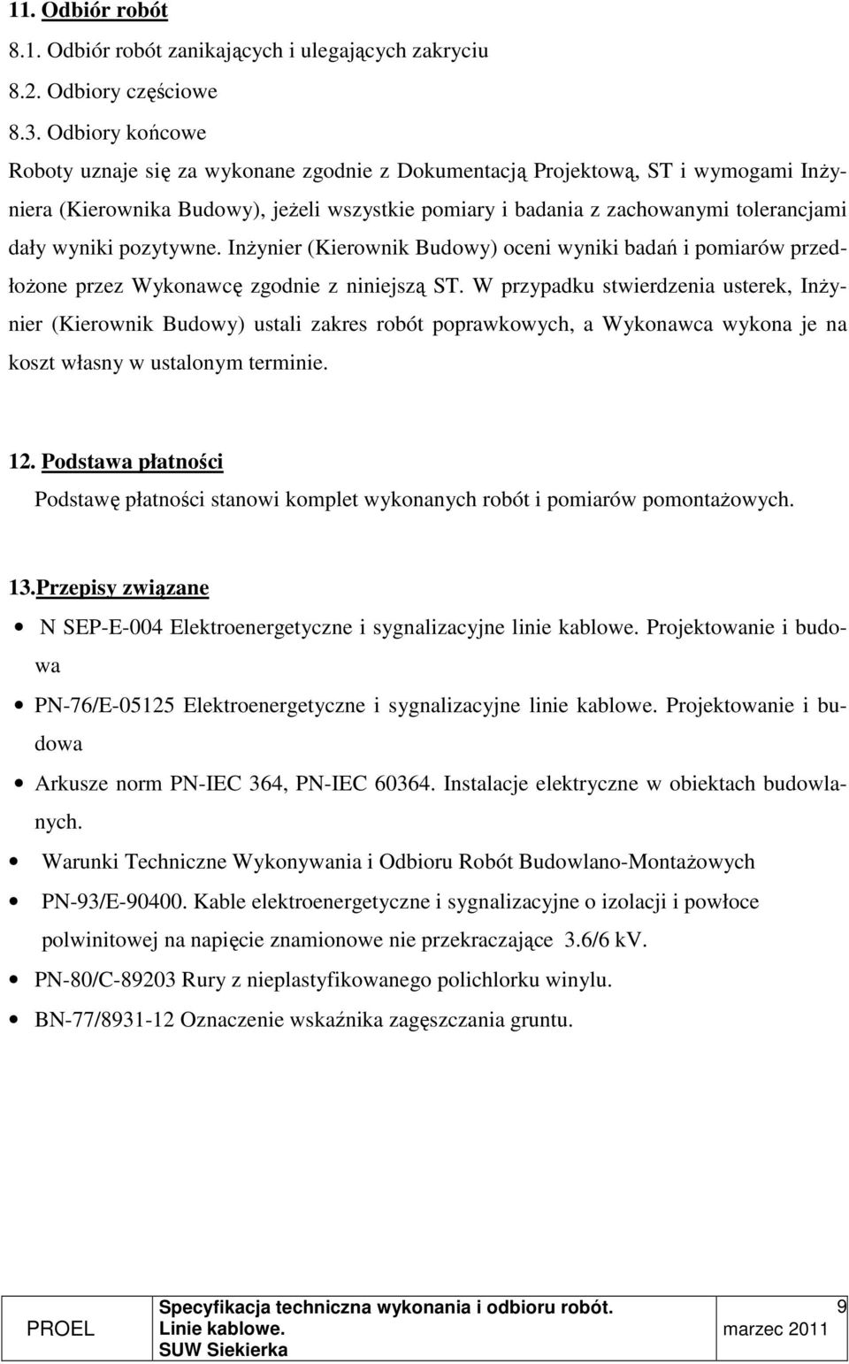 pozytywne. InŜynier (Kierownik Budowy) oceni wyniki badań i pomiarów przedłoŝone przez Wykonawcę zgodnie z niniejszą ST.