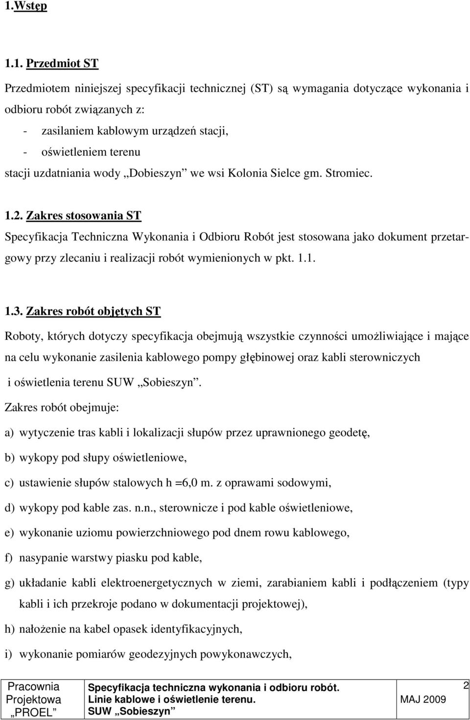 Zakres stosowania ST Specyfikacja Techniczna Wykonania i Odbioru Robót jest stosowana jako dokument przetargowy przy zlecaniu i realizacji robót wymienionych w pkt. 1.1. 1.3.