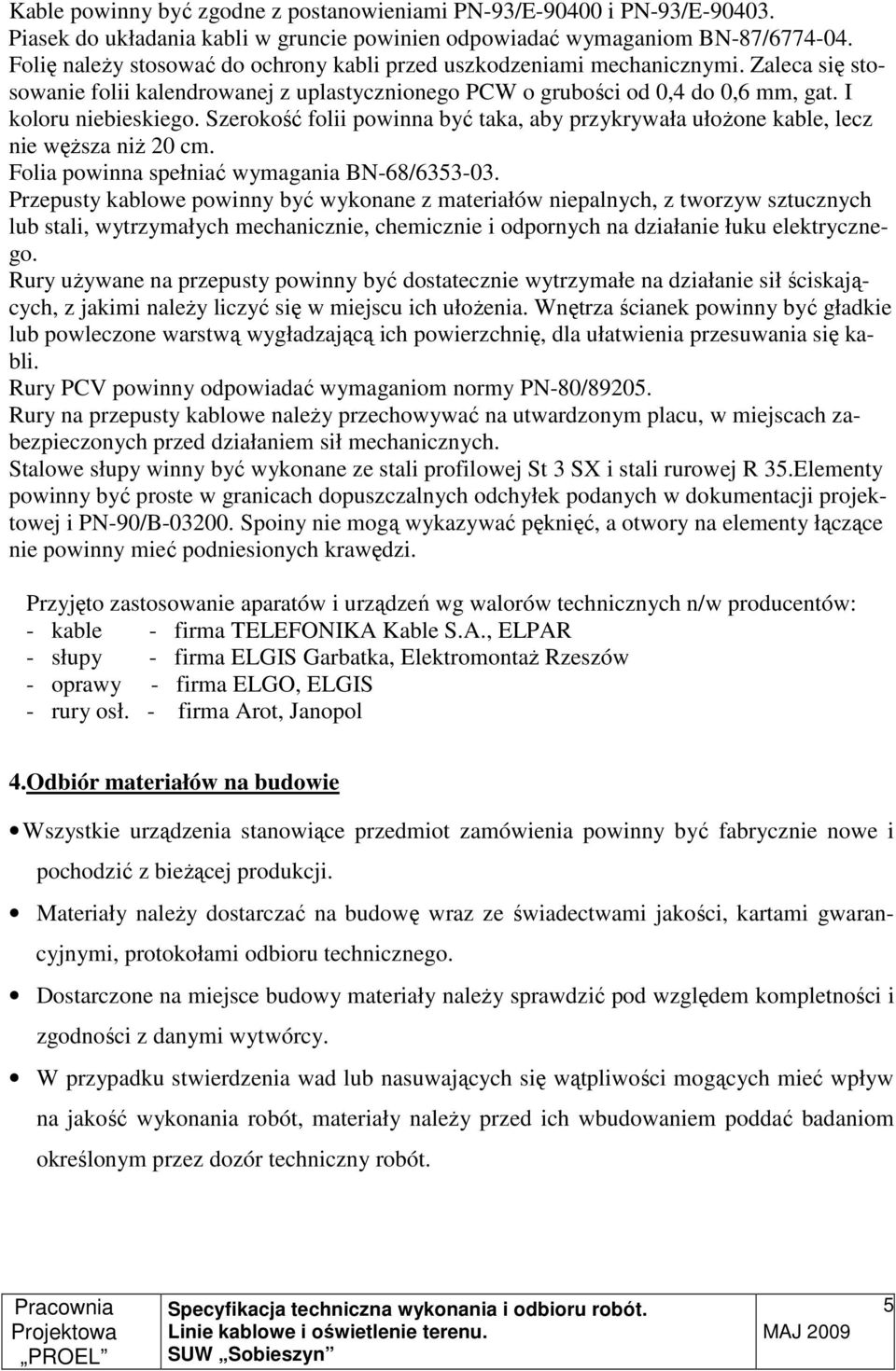 Szerokość folii powinna być taka, aby przykrywała ułoŝone kable, lecz nie węŝsza niŝ 20 cm. Folia powinna spełniać wymagania BN-68/6353-03.