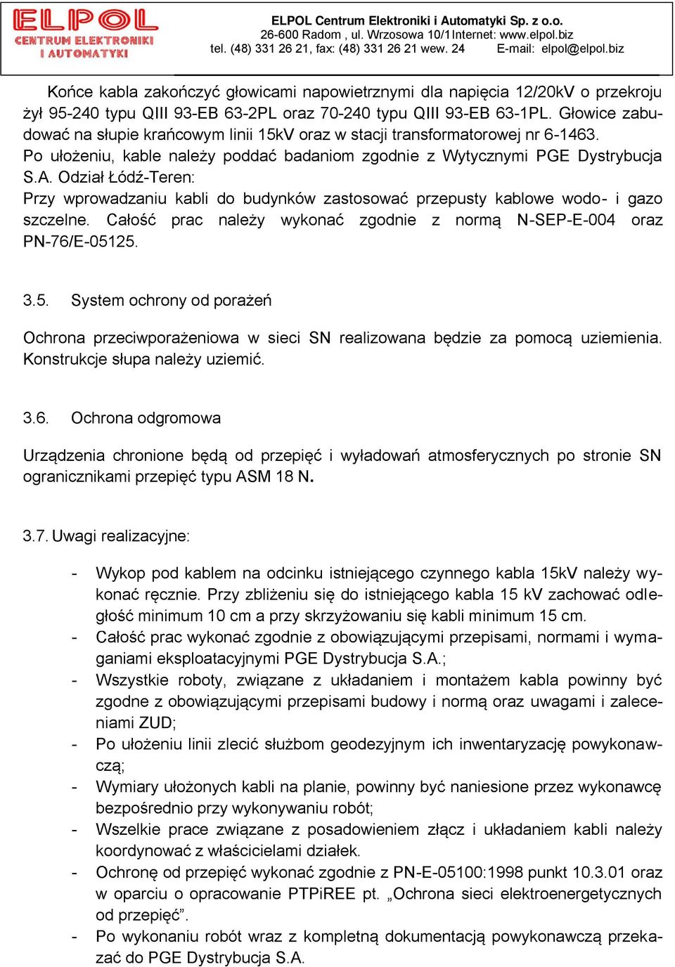 badaniom zgodnie z Wytycznymi PGE Dystrybucja -Teren: - i gazo -SEP-E-004 oraz PN-76/E-05125. 3.5. w sieci uziemienia. 3.6. Ochrona odgromowa typu ASM 18 N. 3.7. Uwagi realizacyjne: - y- e- inimum 15 cm.