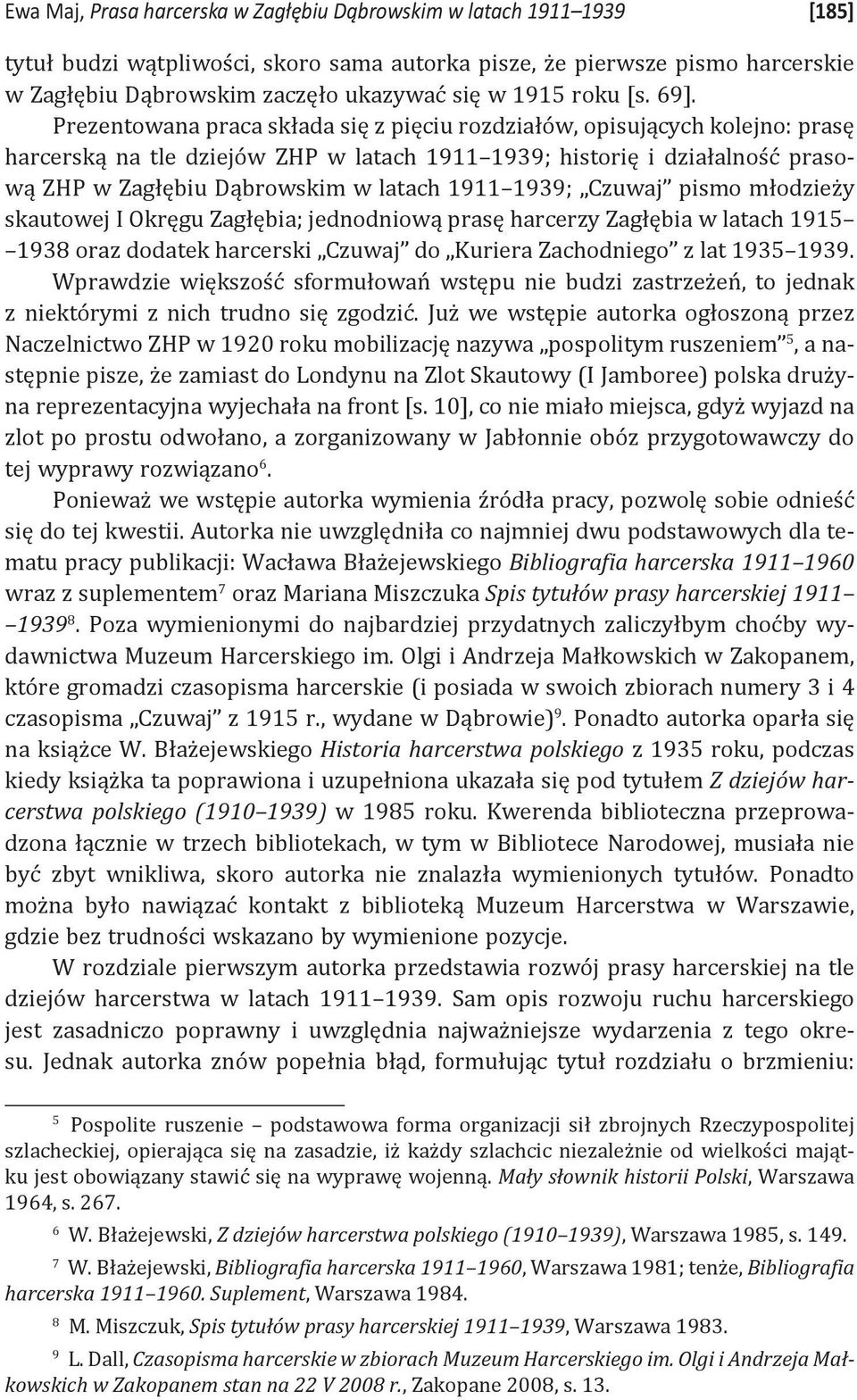 Prezentowana praca składa się z pięciu rozdziałów, opisujących kolejno: prasę harcerską na tle dziejów ZHP w latach 1911 1939; historię i działalność prasową ZHP w Zagłębiu Dąbrowskim w latach 1911