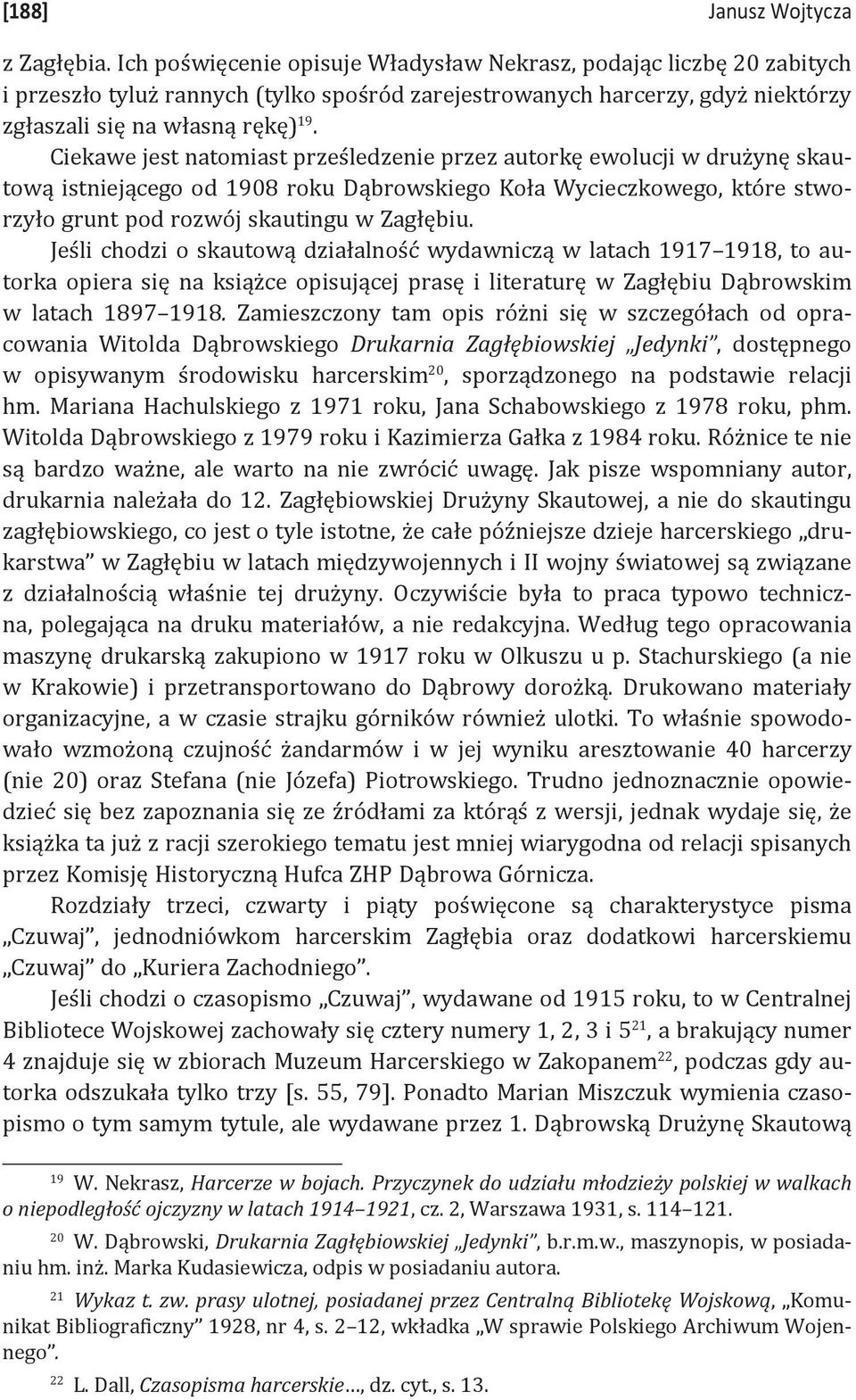 Ciekawe jest natomiast prześledzenie przez autorkę ewolucji w drużynę skautową istniejącego od 1908 roku Dąbrowskiego Koła Wycieczkowego, które stworzyło grunt pod rozwój skautingu w Zagłębiu.