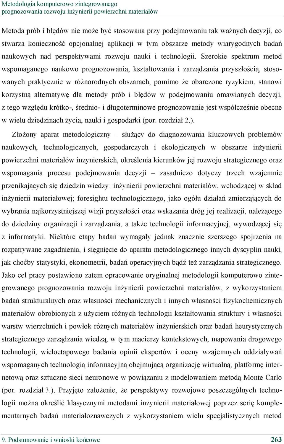 Szerokie spektrum metod wspomaganego naukowo prognozowania, kszta towania i zarz dzania przysz o ci, stosowanych praktycznie w ró norodnych obszarach, pomimo e obarczone ryzykiem, stanowi korzystn