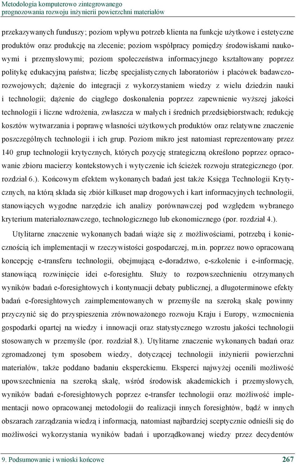 dziedzin nauki i technologii; d enie do ci g ego doskonalenia poprzez zapewnienie wy szej jako ci technologii i liczne wdro enia, zw aszcza w ma ych i rednich przedsi biorstwach; redukcj kosztów