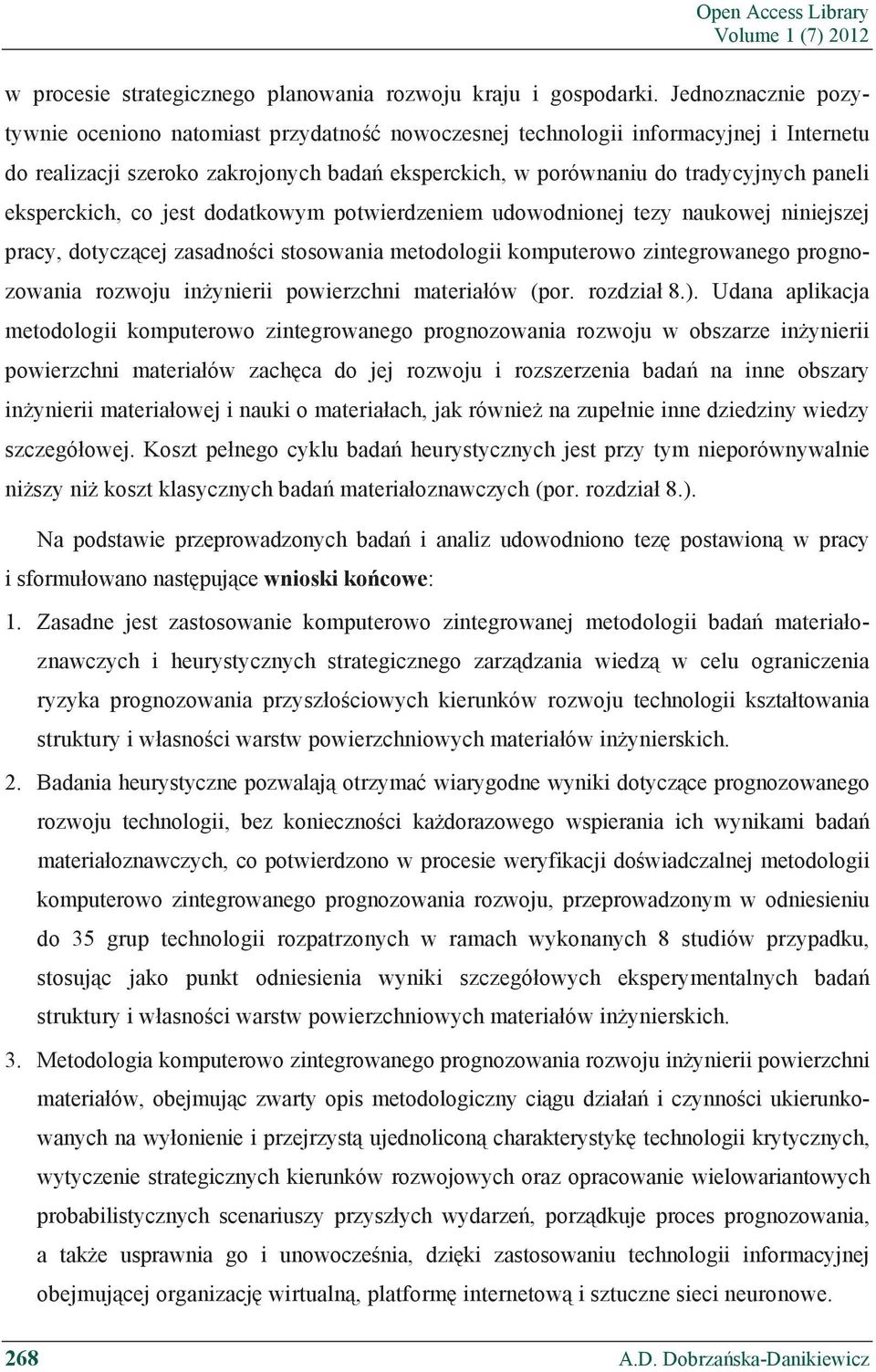 eksperckich, co jest dodatkowym potwierdzeniem udowodnionej tezy naukowej niniejszej pracy, dotycz cej zasadno ci stosowania metodologii komputerowo zintegrowanego prognozowania rozwoju in ynierii