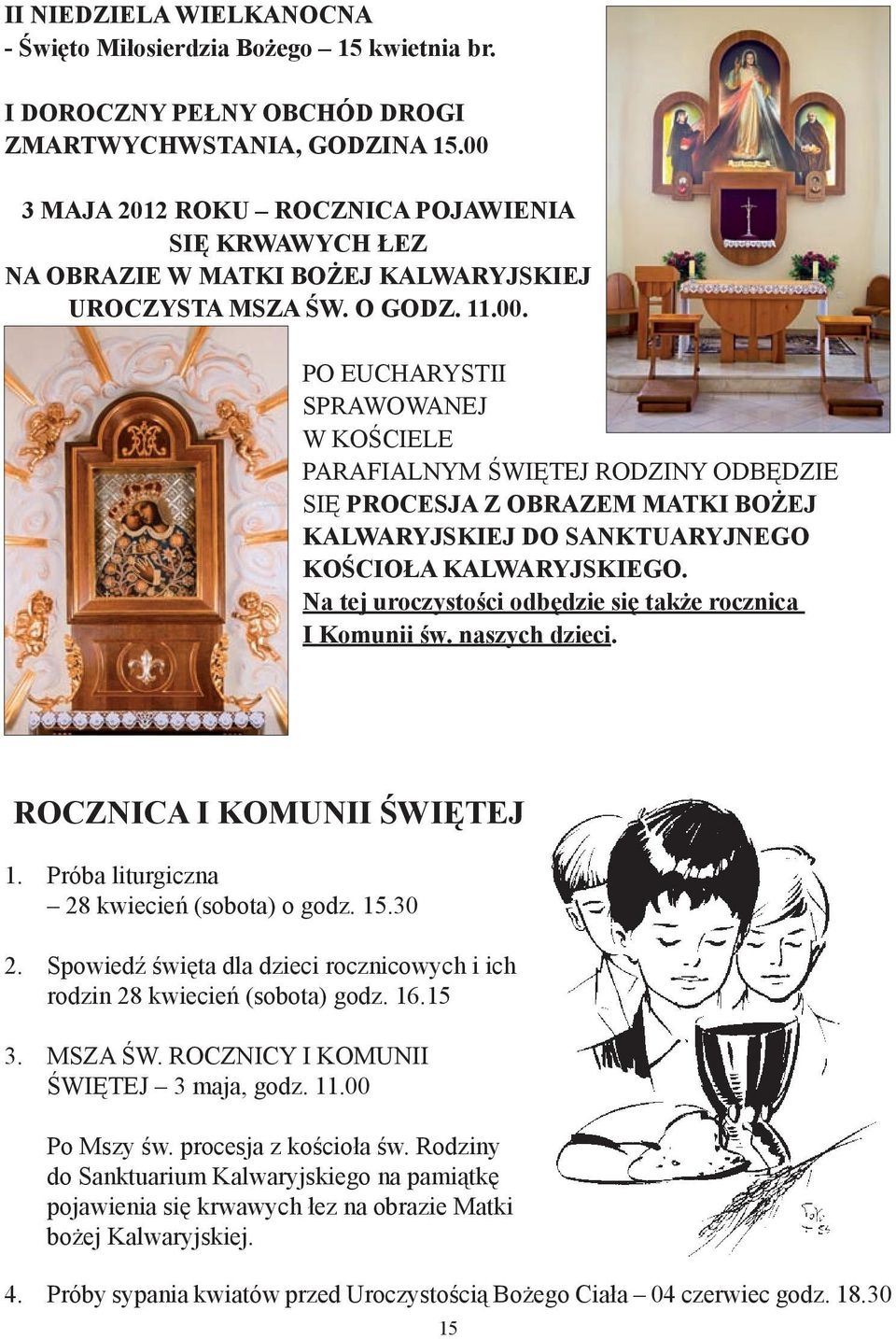 Na tej uroczystości odbędzie się także rocznica I Komunii św. naszych dzieci. ROCZNICA I KOMUNII ŚWIĘTEJ 1. Próba liturgiczna 28 kwiecień (sobota) o godz. 15.30 2.