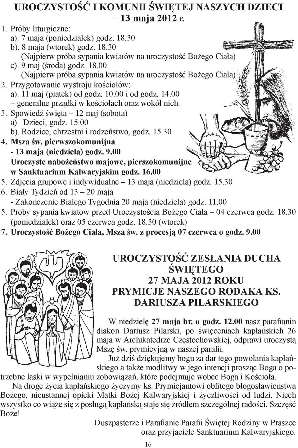 00 generalne prządki w kościołach oraz wokół nich. 3. Spowiedź święta 12 maj (sobota) a). Dzieci, godz. 15.00 b). Rodzice, chrzestni i rodzeństwo, godz. 15.30 4. Msza św.