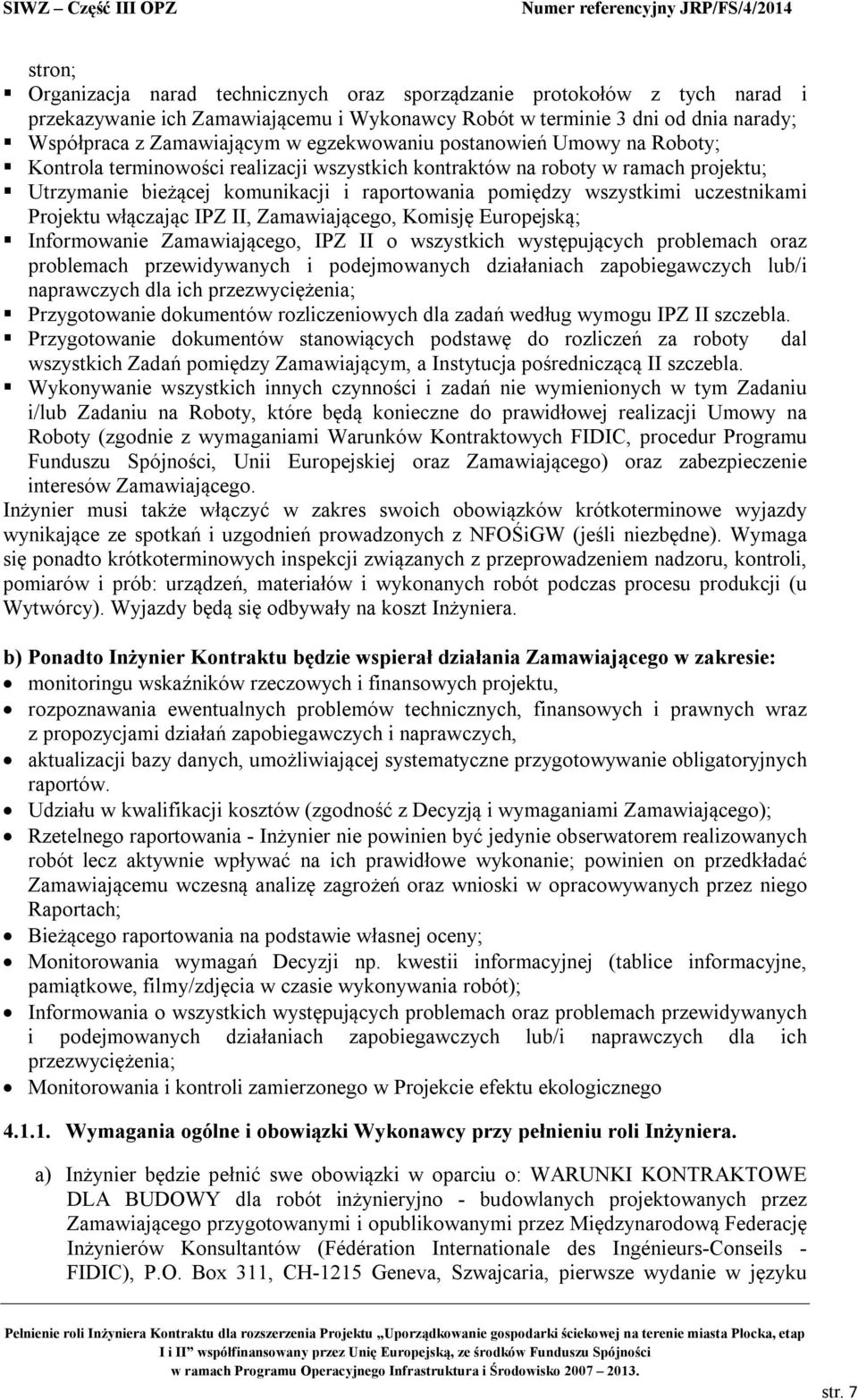 uczestnikami Projektu włączając IPZ II, Zamawiającego, Komisję Europejską; Informowanie Zamawiającego, IPZ II o wszystkich występujących problemach oraz problemach przewidywanych i podejmowanych