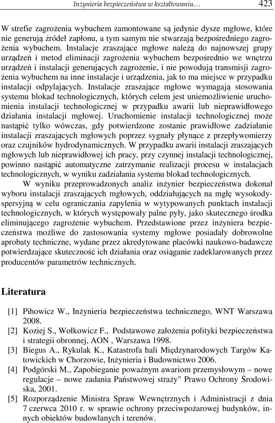 Instalacje zraszające mgłowe należą do najnowszej grupy urządzeń i metod eliminacji zagrożenia wybuchem bezpośrednio we wnętrzu urządzeń i instalacji generujących zagrożenie, i nie powodują