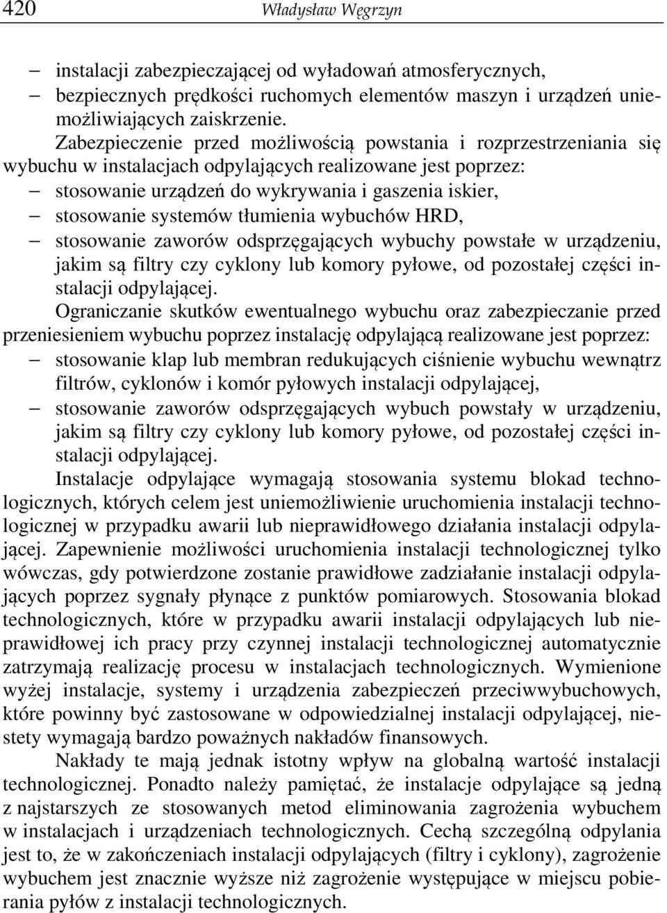 systemów tłumienia wybuchów HRD, stosowanie zaworów odsprzęgających wybuchy powstałe w urządzeniu, jakim są filtry czy cyklony lub komory pyłowe, od pozostałej części instalacji odpylającej.