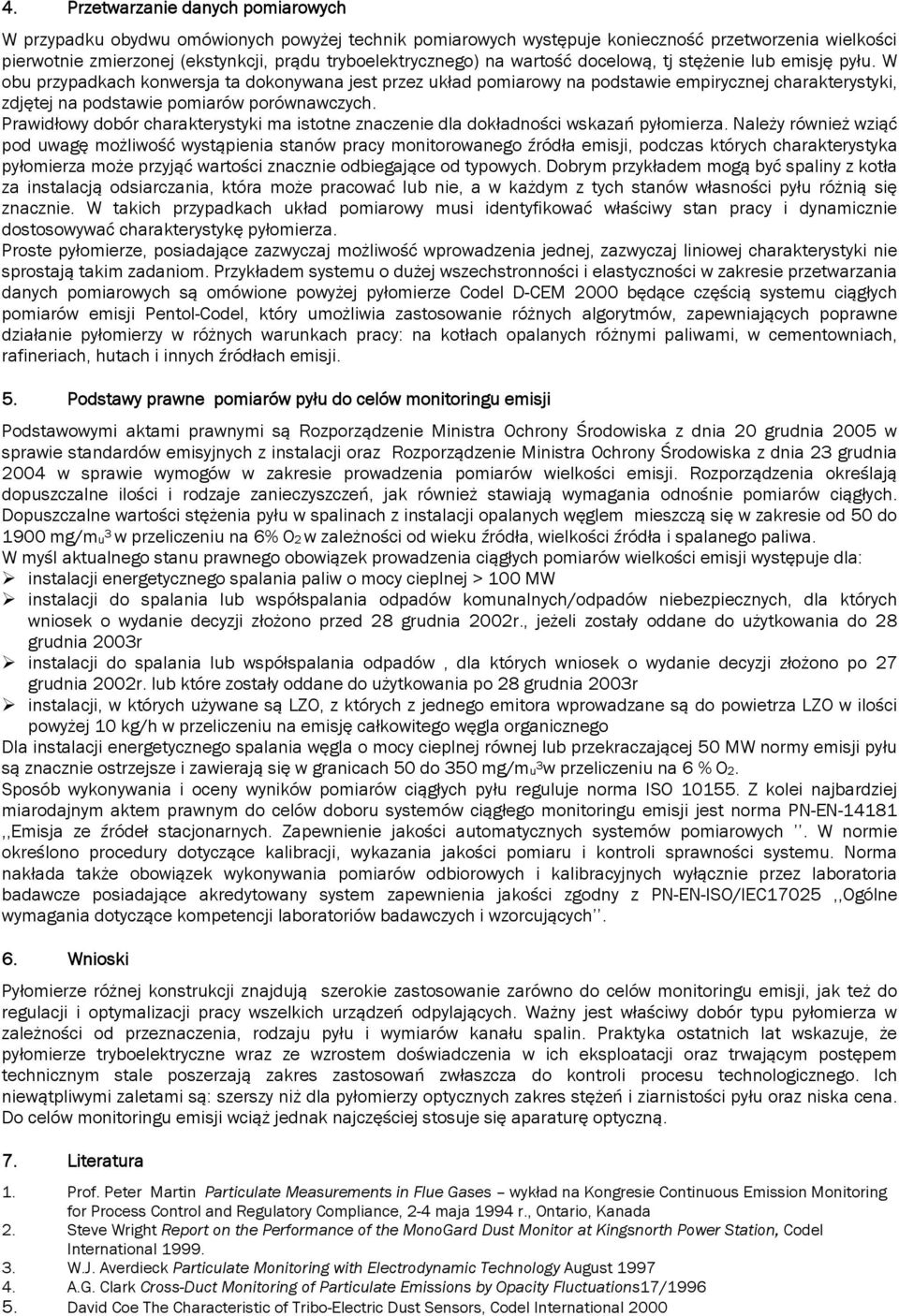 W obu przypadkach konwersja ta dokonywana jest przez układ pomiarowy na podstawie empirycznej charakterystyki, zdjętej na podstawie pomiarów porównawczych.