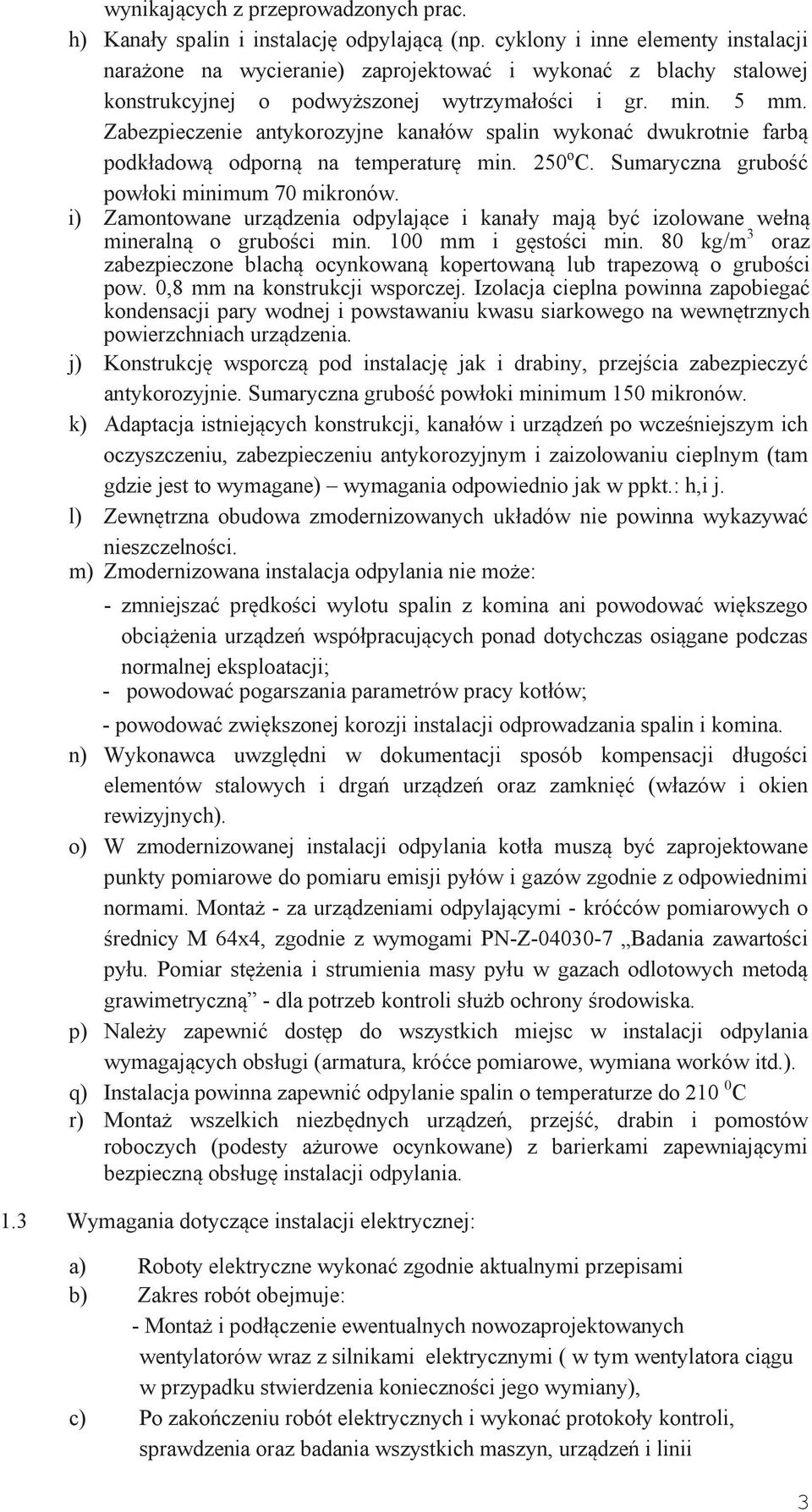 Zabezpieczenie antykorozyjne kanałów spalin wykonać dwukrotnie farbą podkładową odporną na temperaturę min. 250 o C. Sumaryczna grubość powłoki minimum 70 mikronów.