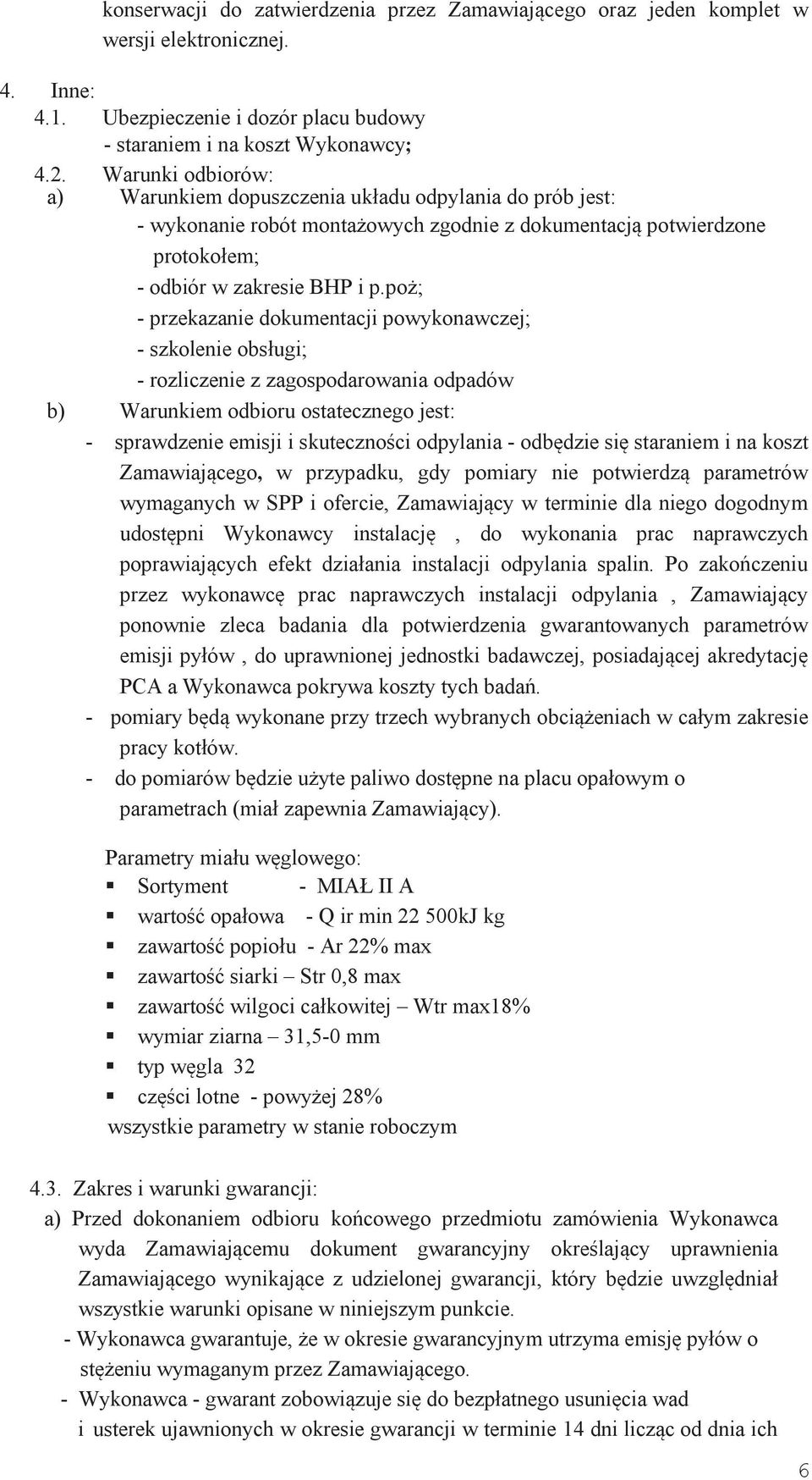 poż; - przekazanie dokumentacji powykonawczej; - szkolenie obsługi; - rozliczenie z zagospodarowania odpadów b) Warunkiem odbioru ostatecznego jest: - sprawdzenie emisji i skuteczności odpylania -