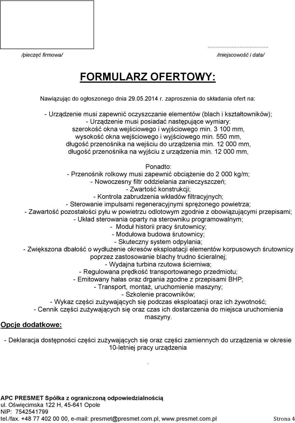 min. 3 100 mm, wysokość okna wejściowego i wyjściowego min. 550 mm, długość przenośnika na wejściu do urządzenia min. 12 000 mm, długość przenośnika na wyjściu z urządzenia min.