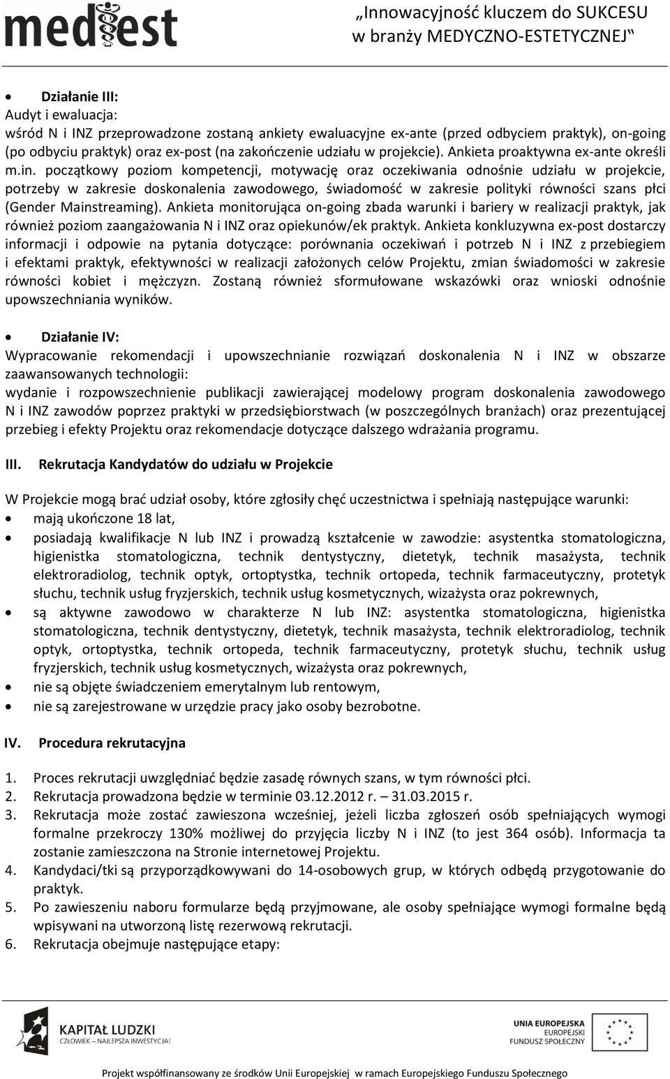 początkowy poziom kompetencji, motywację oraz oczekiwania odnośnie udziału w projekcie, potrzeby w zakresie doskonalenia zawodowego, świadomość w zakresie polityki równości szans płci (Gender