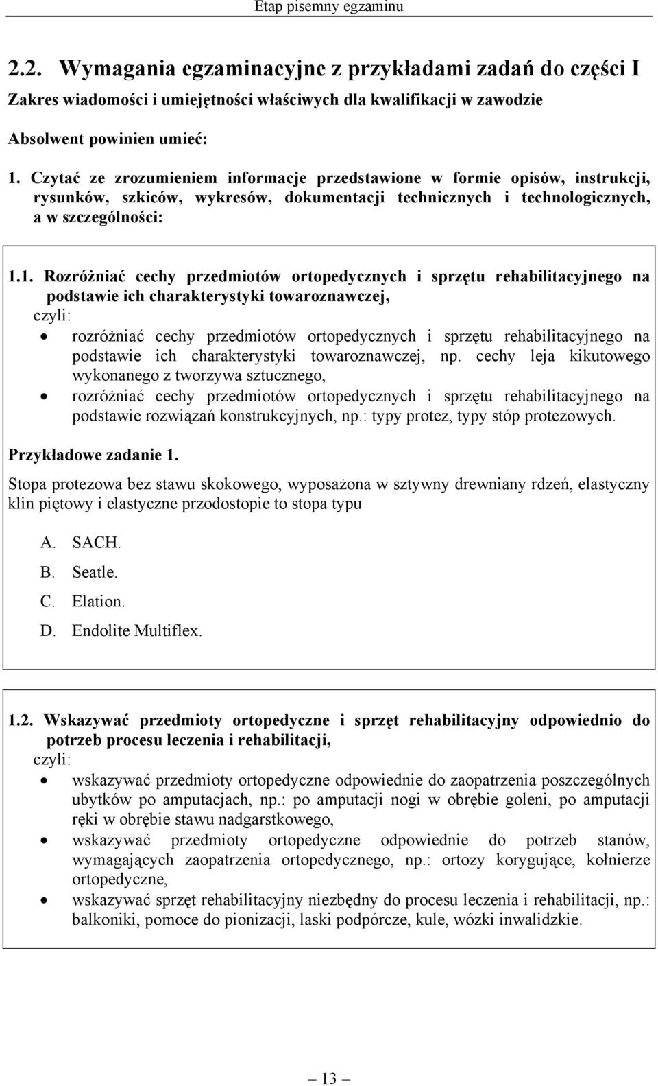 1. Rozróżniać cechy przedmiotów ortopedycznych i sprzętu rehabilitacyjnego na podstawie ich charakterystyki towaroznawczej, czyli: rozróżniać cechy przedmiotów ortopedycznych i sprzętu