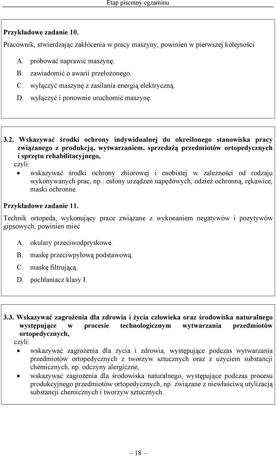 Wskazywać środki ochrony indywidualnej do określonego stanowiska pracy związanego z produkcją, wytwarzaniem, sprzedażą przedmiotów ortopedycznych i sprzętu rehabilitacyjnego, czyli: wskazywać środki