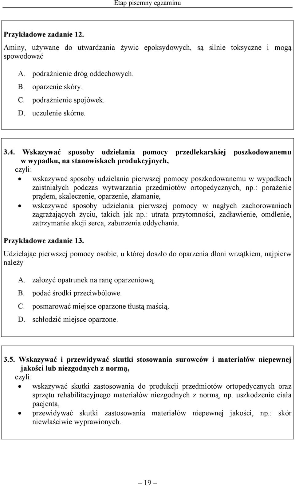 Wskazywać sposoby udzielania pomocy przedlekarskiej poszkodowanemu w wypadku, na stanowiskach produkcyjnych, czyli: wskazywać sposoby udzielania pierwszej pomocy poszkodowanemu w wypadkach