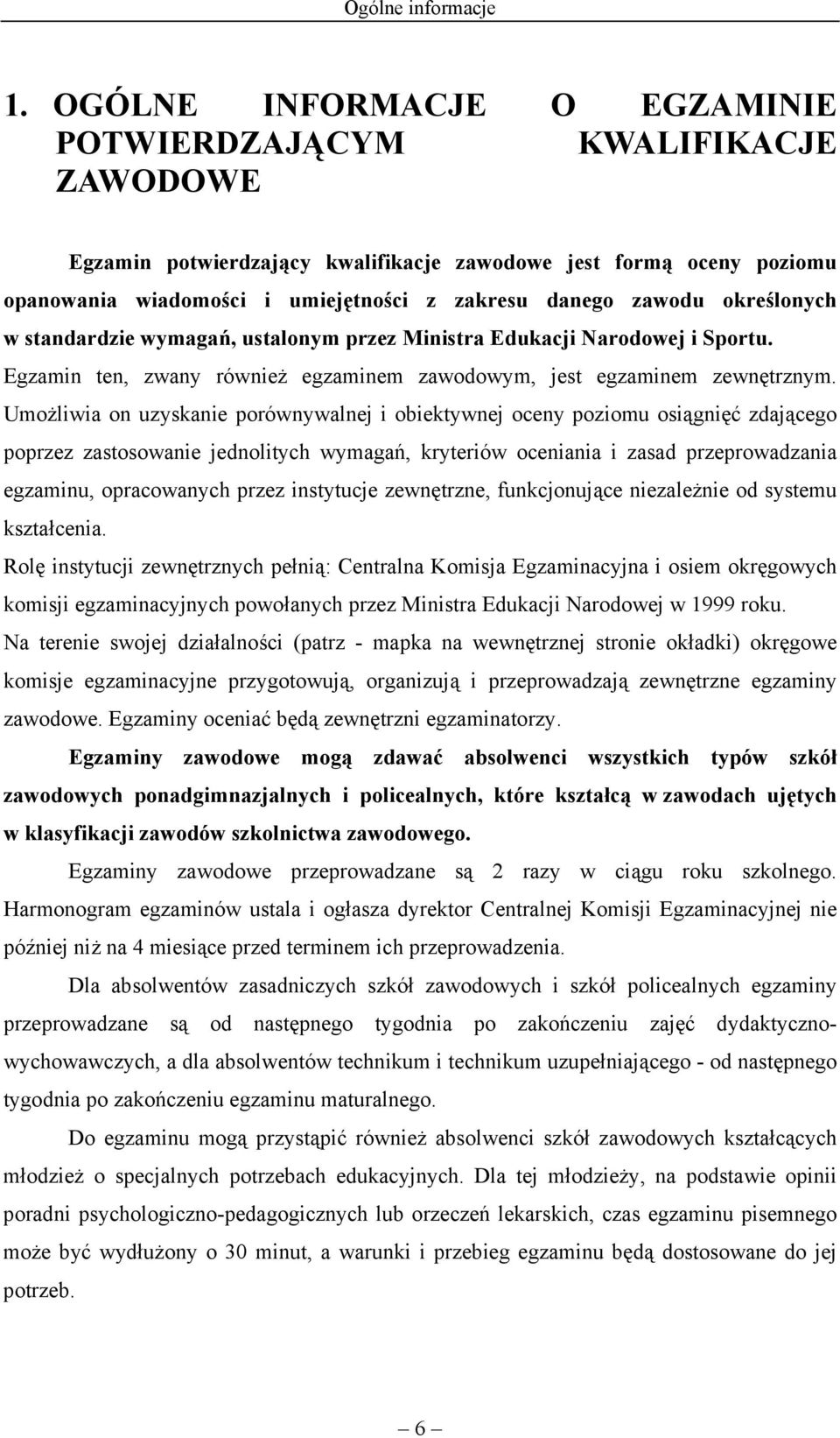 określonych w standardzie wymagań, ustalonym przez Ministra Edukacji Narodowej i Sportu. Egzamin ten, zwany również egzaminem zawodowym, jest egzaminem zewnętrznym.