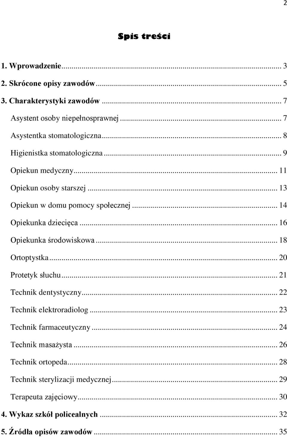 .. 16 Opiekunka środowiskowa... 18 Ortoptystka... 20 Protetyk słuchu... 21 Technik dentystyczny... 22 Technik elektroradiolog... 23 Technik farmaceutyczny.