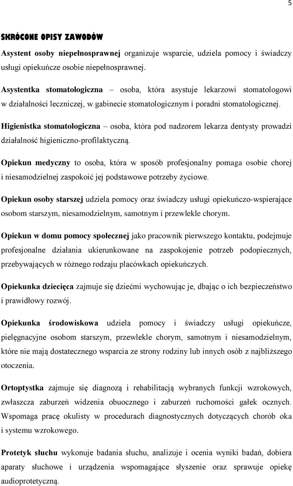 Higienistka stomatologiczna osoba, która pod nadzorem lekarza dentysty prowadzi działalność higieniczno-profilaktyczną.