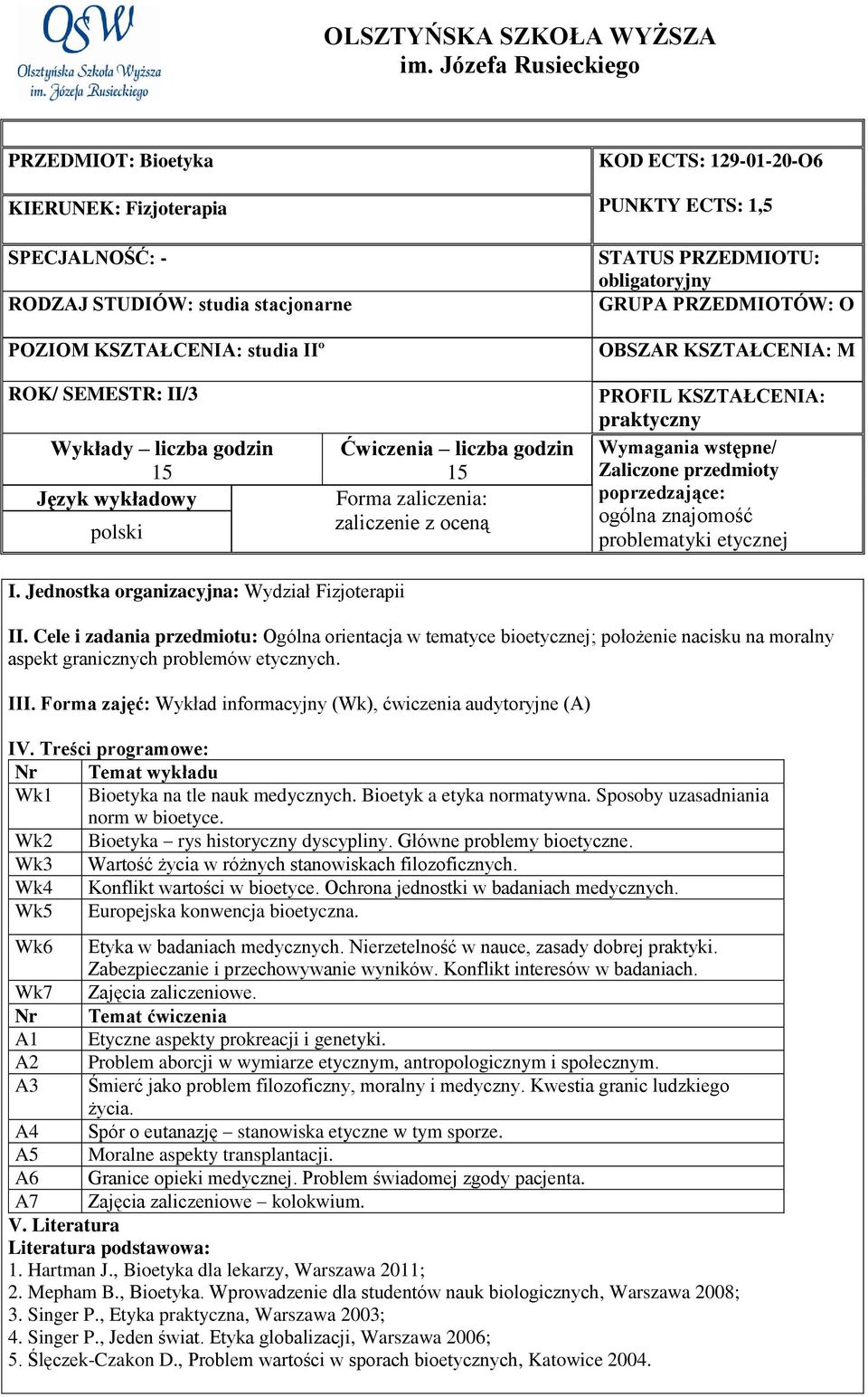 PRZEDMIOTU: obligatoryjny GRUPA PRZEDMIOTÓW: O OBSZAR KSZTAŁCENIA: M ROK/ SEMESTR: II/3 Wykłady liczba godzin 15 Język wykładowy polski Ćwiczenia liczba godzin 15 Forma zaliczenia: zaliczenie z oceną