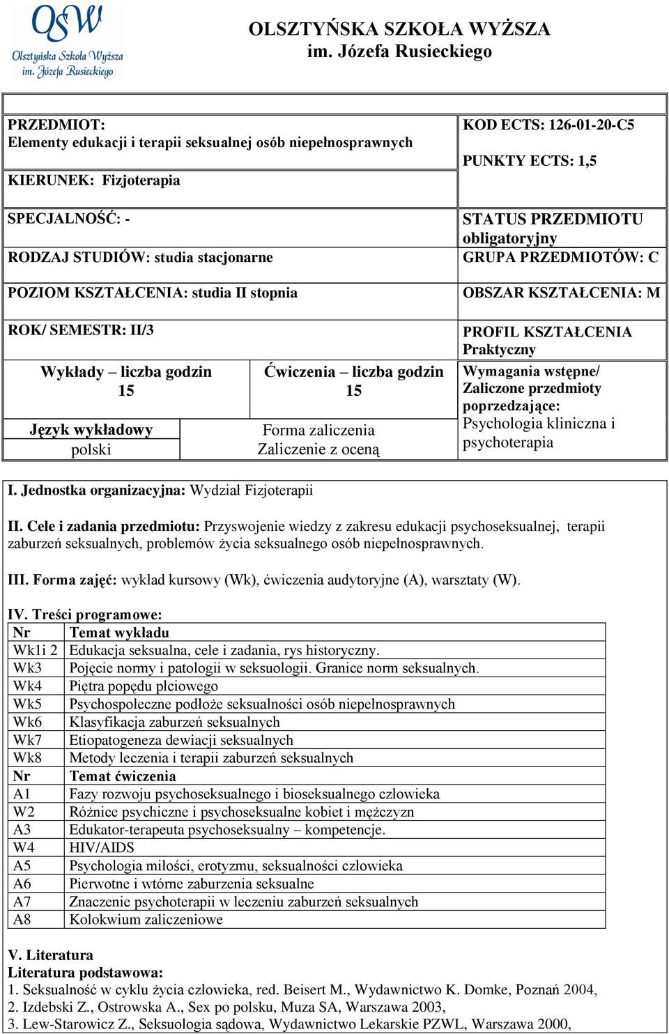 stopnia KOD ECTS: 126-01-20-C5 PUNKTY ECTS: 1,5 STATUS PRZEDMIOTU obligatoryjny GRUPA PRZEDMIOTÓW: C OBSZAR KSZTAŁCENIA: M ROK/ SEMESTR: II/3 Wykłady liczba godzin 15 Język wykładowy polski Ćwiczenia