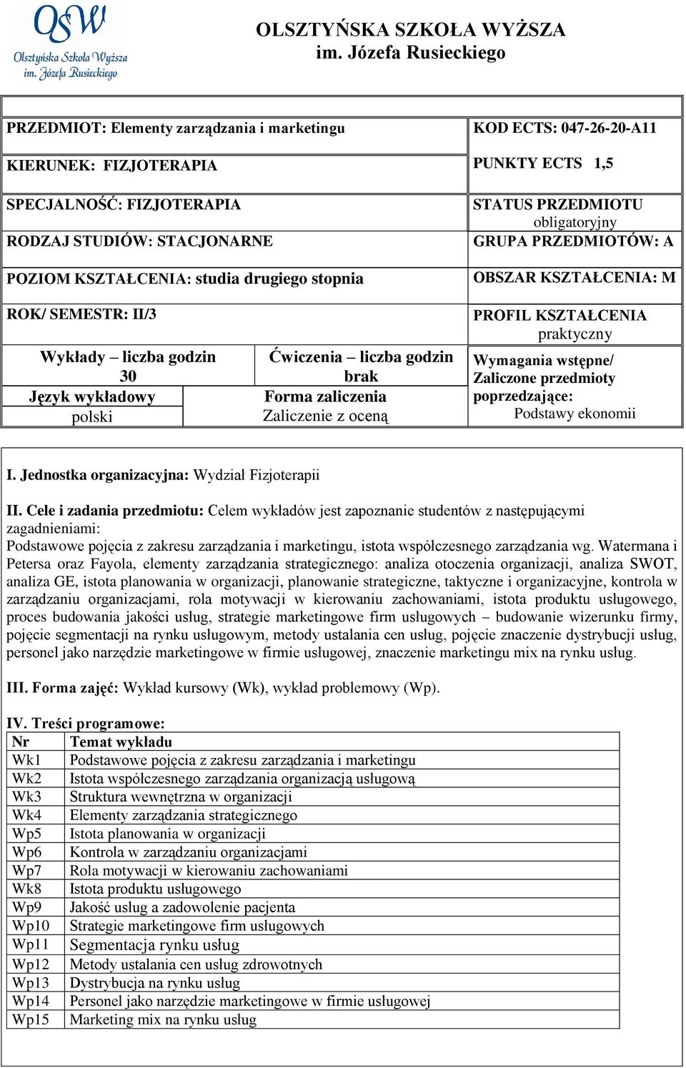 047-26-20-A11 PUNKTY ECTS 1,5 STATUS PRZEDMIOTU obligatoryjny GRUPA PRZEDMIOTÓW: A OBSZAR KSZTAŁCENIA: M ROK/ SEMESTR: II/3 Wykłady liczba godzin 30 Język wykładowy polski Ćwiczenia liczba godzin