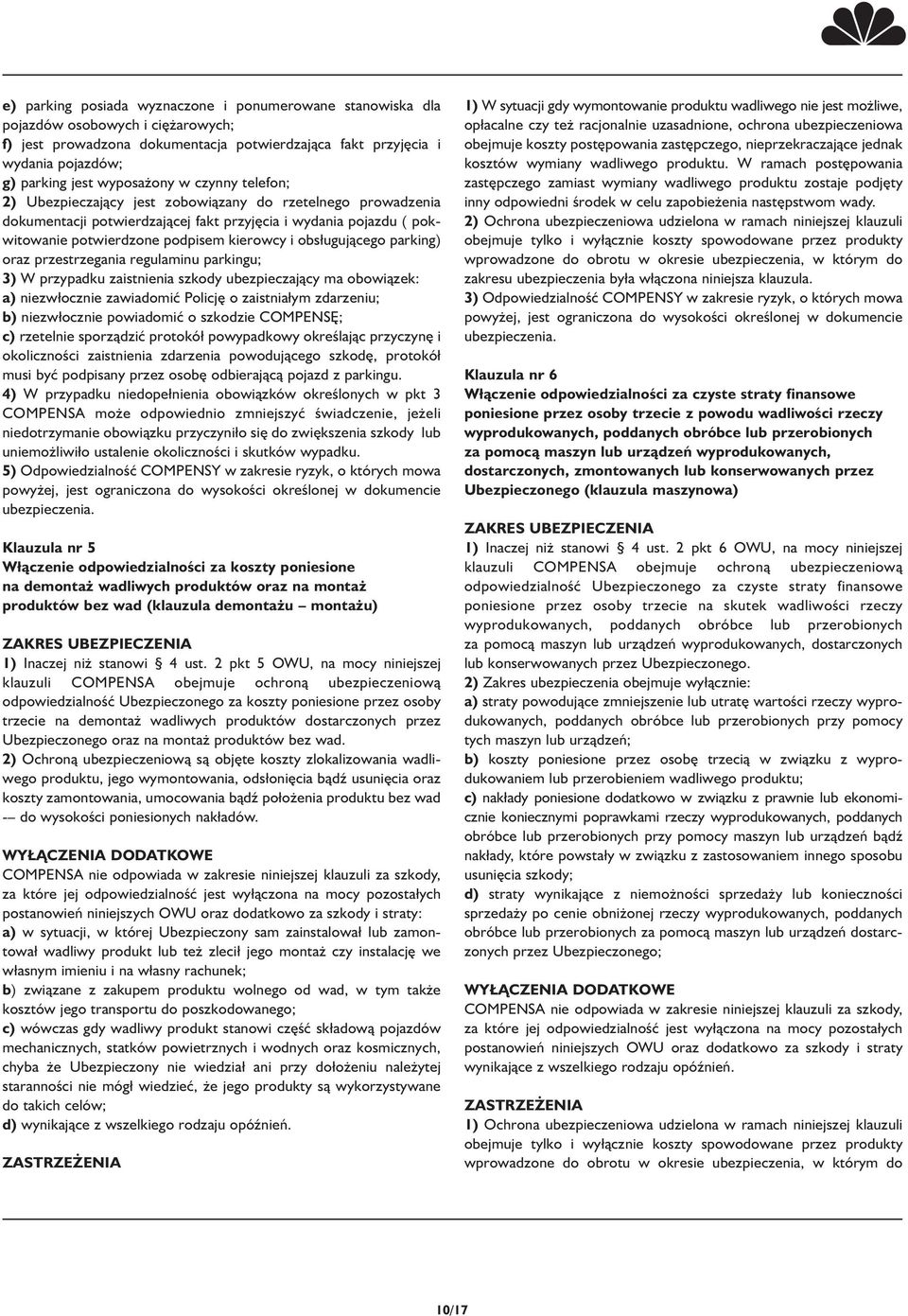 obsługującego parking) oraz przestrzegania regulaminu parkingu; 3) W przypadku zaistnienia szkody ubezpieczający ma obowiązek: a) niezwłocznie zawiadomić Policję o zaistniałym zdarzeniu; b)