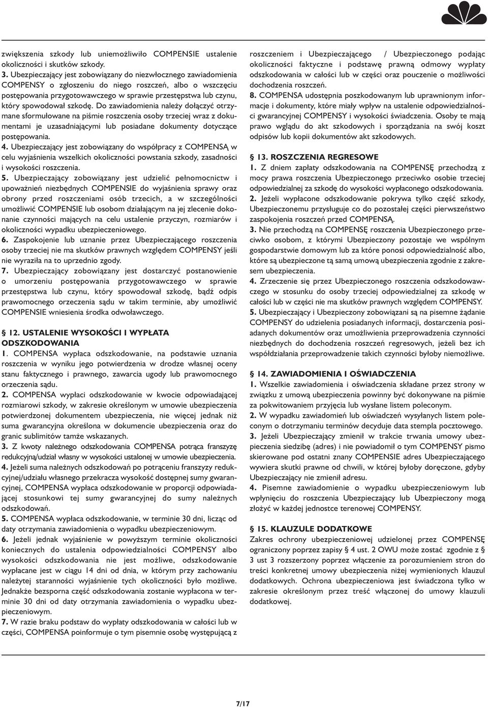 spowodowa szkodę. Do zawiadomienia należy do ączyć otrzymane sformu owane na piśmie roszczenia osoby trzeciej wraz z dokumentami je uzasadniającymi lub posiadane dokumenty dotyczące postępowania. 4.