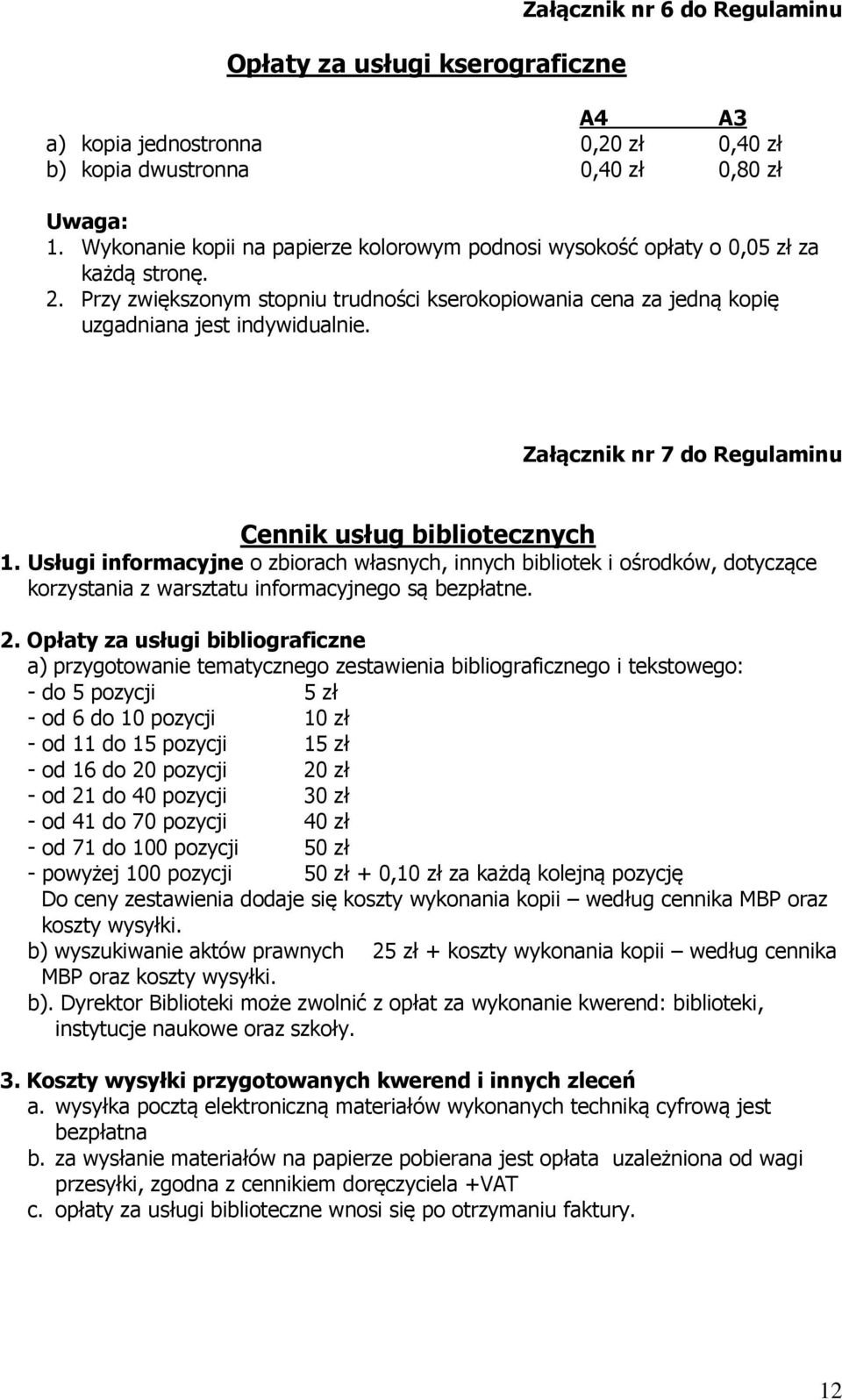 Załącznik nr 7 do Regulaminu Cennik usług bibliotecznych 1. Usługi informacyjne o zbiorach własnych, innych bibliotek i ośrodków, dotyczące korzystania z warsztatu informacyjnego są bezpłatne. 2.