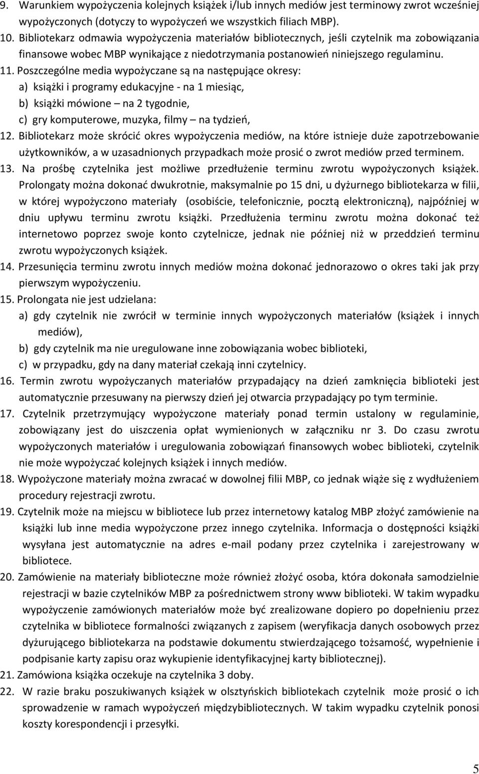 Poszczególne media wypożyczane są na następujące okresy: a) książki i programy edukacyjne - na 1 miesiąc, b) książki mówione na 2 tygodnie, c) gry komputerowe, muzyka, filmy na tydzień, 12.