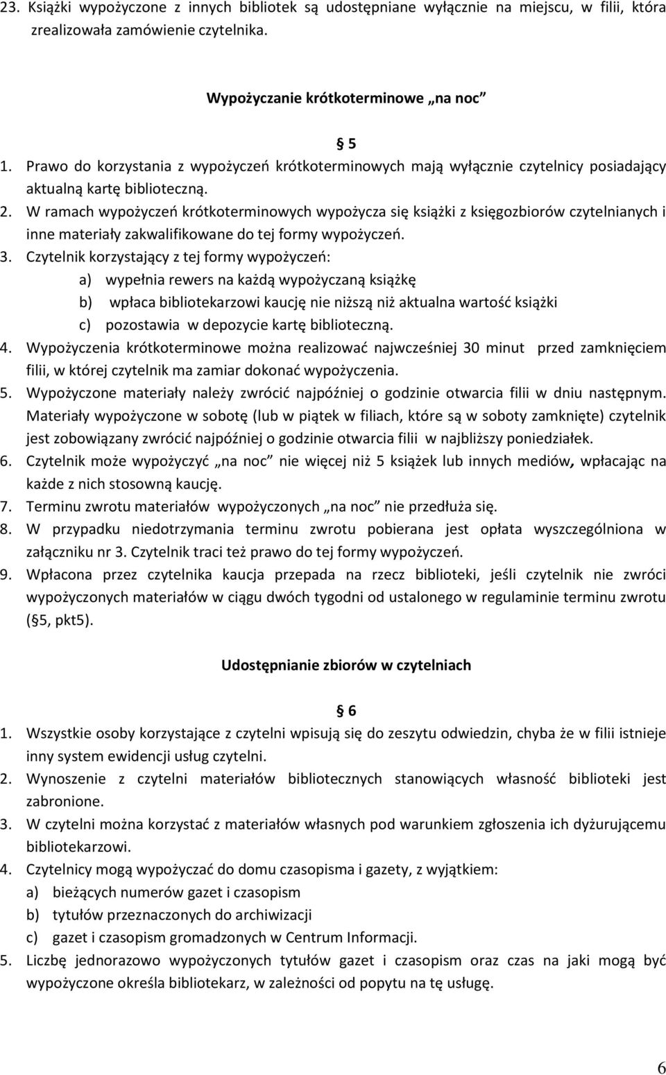 W ramach wypożyczeń krótkoterminowych wypożycza się książki z księgozbiorów czytelnianych i inne materiały zakwalifikowane do tej formy wypożyczeń. 3.