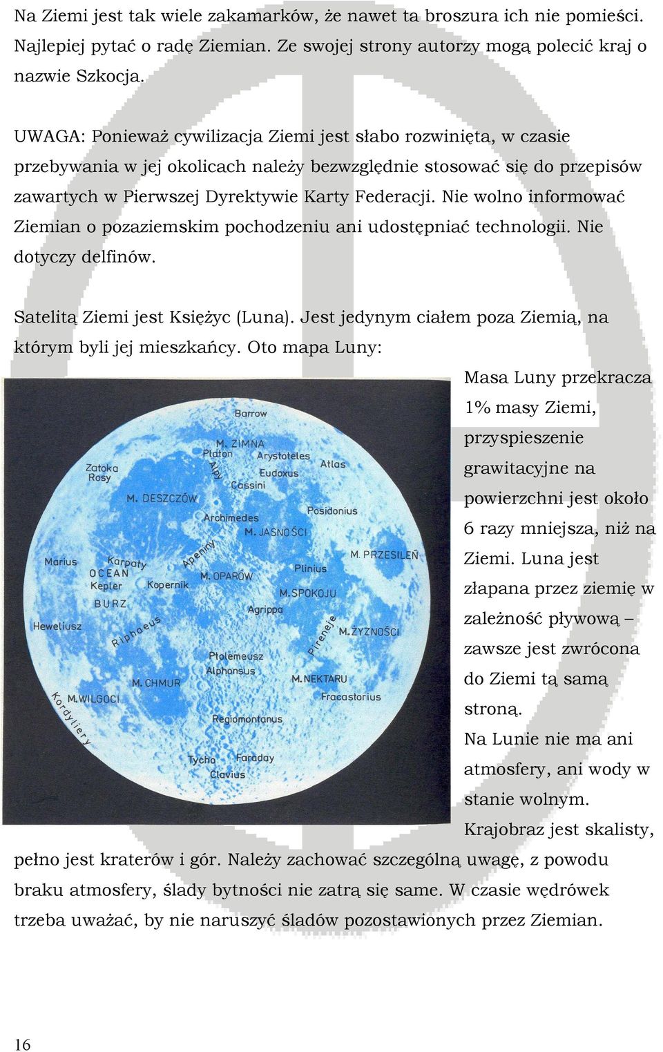 Nie wolno informować Ziemian o pozaziemskim pochodzeniu ani udostępniać technologii. Nie dotyczy delfinów. Satelitą Ziemi jest KsięŜyc (Luna).