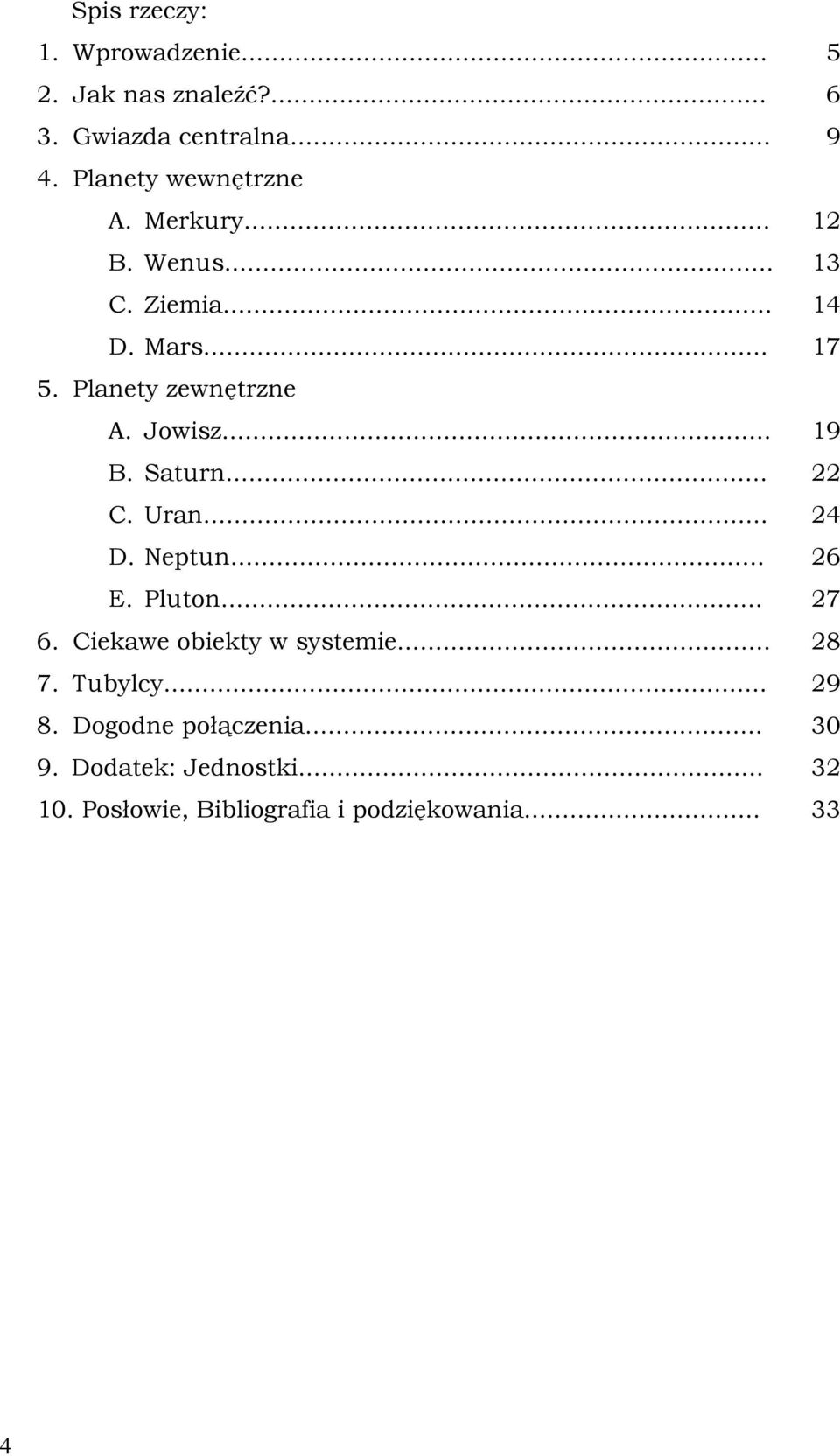 Jowisz... 19 B. Saturn... 22 C. Uran... 24 D. Neptun... 26 E. Pluton... 27 6. Ciekawe obiekty w systemie.