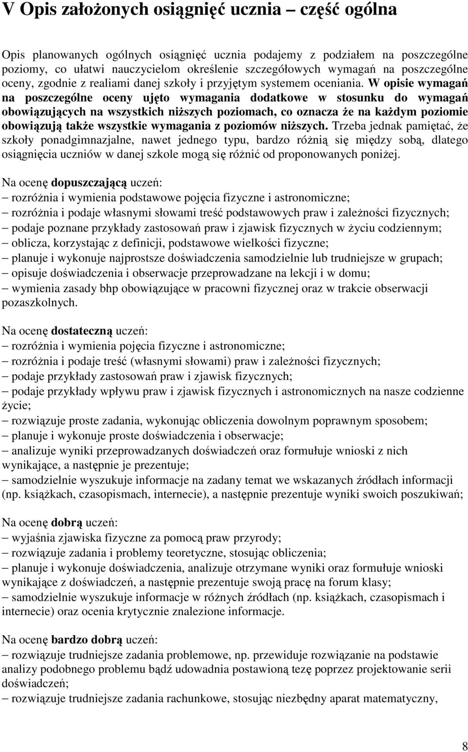 W opisie wymagań na poszczególne oceny ujęto wymagania dodatkowe w stosunku do wymagań obowiązujących na wszystkich niŝszych poziomach, co oznacza Ŝe na kaŝdym poziomie obowiązują takŝe wszystkie