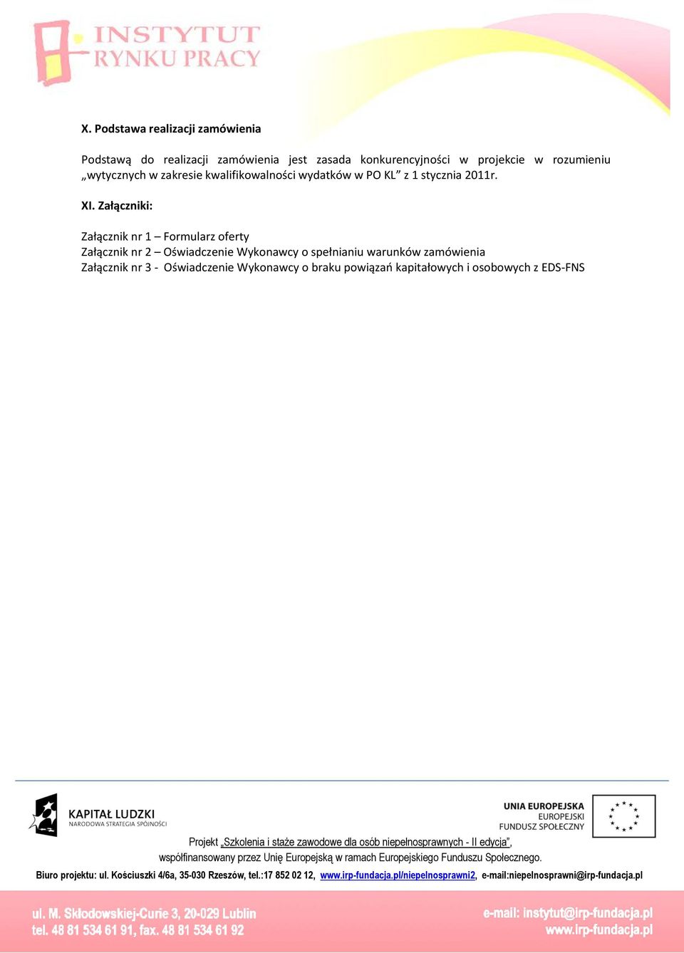 Załączniki: Załącznik nr 1 Formularz oferty Załącznik nr 2 Ośiadczenie Wykonacy o spełnianiu arunkó zamóienia Załącznik nr 3 - Ośiadczenie Wykonacy o