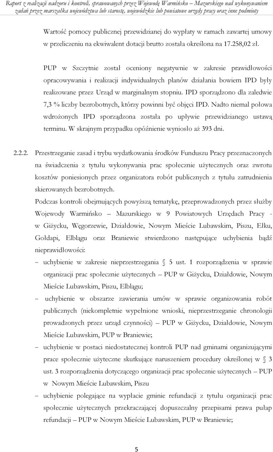 IPD sporządzono dla zaledwie 7,3 % liczby bezrobotnych, którzy powinni być objęci IPD. Nadto niemal połowa wdrożonych IPD sporządzona została po upływie przewidzianego ustawą terminu.