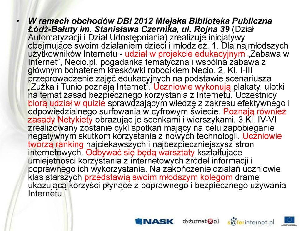 Dla najmłodszych użytkowników Internetu - udział w projekcie edukacyjnym Zabawa w Internet, Necio.pl, pogadanka tematyczna i wspólna zabawa z głównym bohaterem kreskówki robocikiem Necio. 2. Kl.