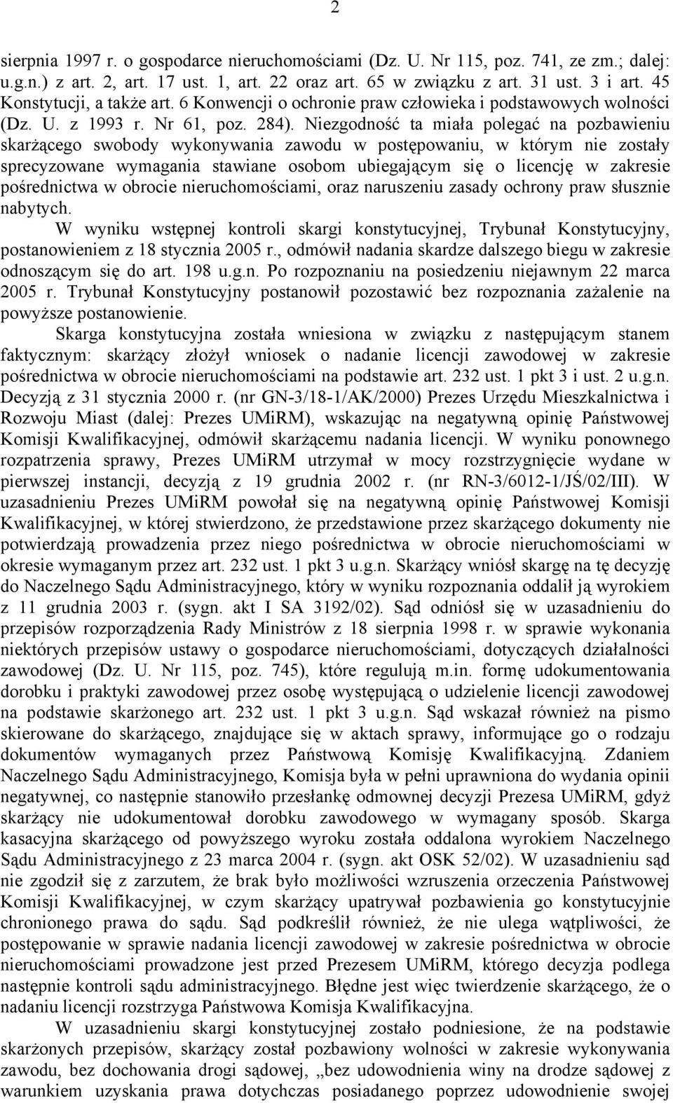 Niezgodność ta miała polegać na pozbawieniu skarżącego swobody wykonywania zawodu w postępowaniu, w którym nie zostały sprecyzowane wymagania stawiane osobom ubiegającym się o licencję w zakresie