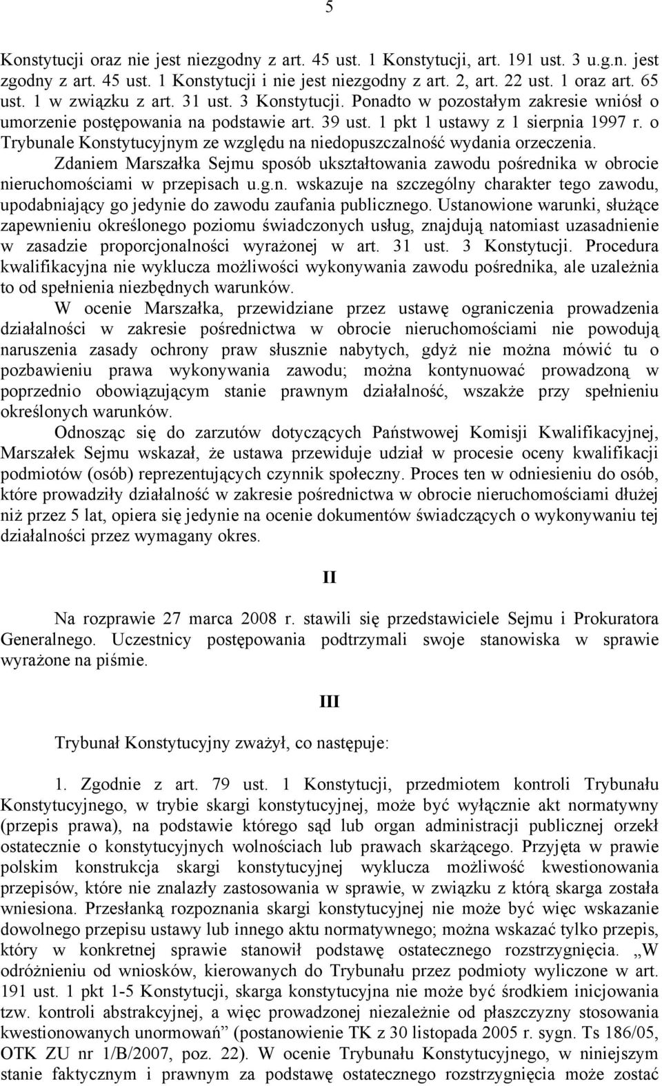 o Trybunale Konstytucyjnym ze względu na niedopuszczalność wydania orzeczenia. Zdaniem Marszałka Sejmu sposób ukształtowania zawodu pośrednika w obrocie nieruchomościami w przepisach u.g.n. wskazuje na szczególny charakter tego zawodu, upodabniający go jedynie do zawodu zaufania publicznego.