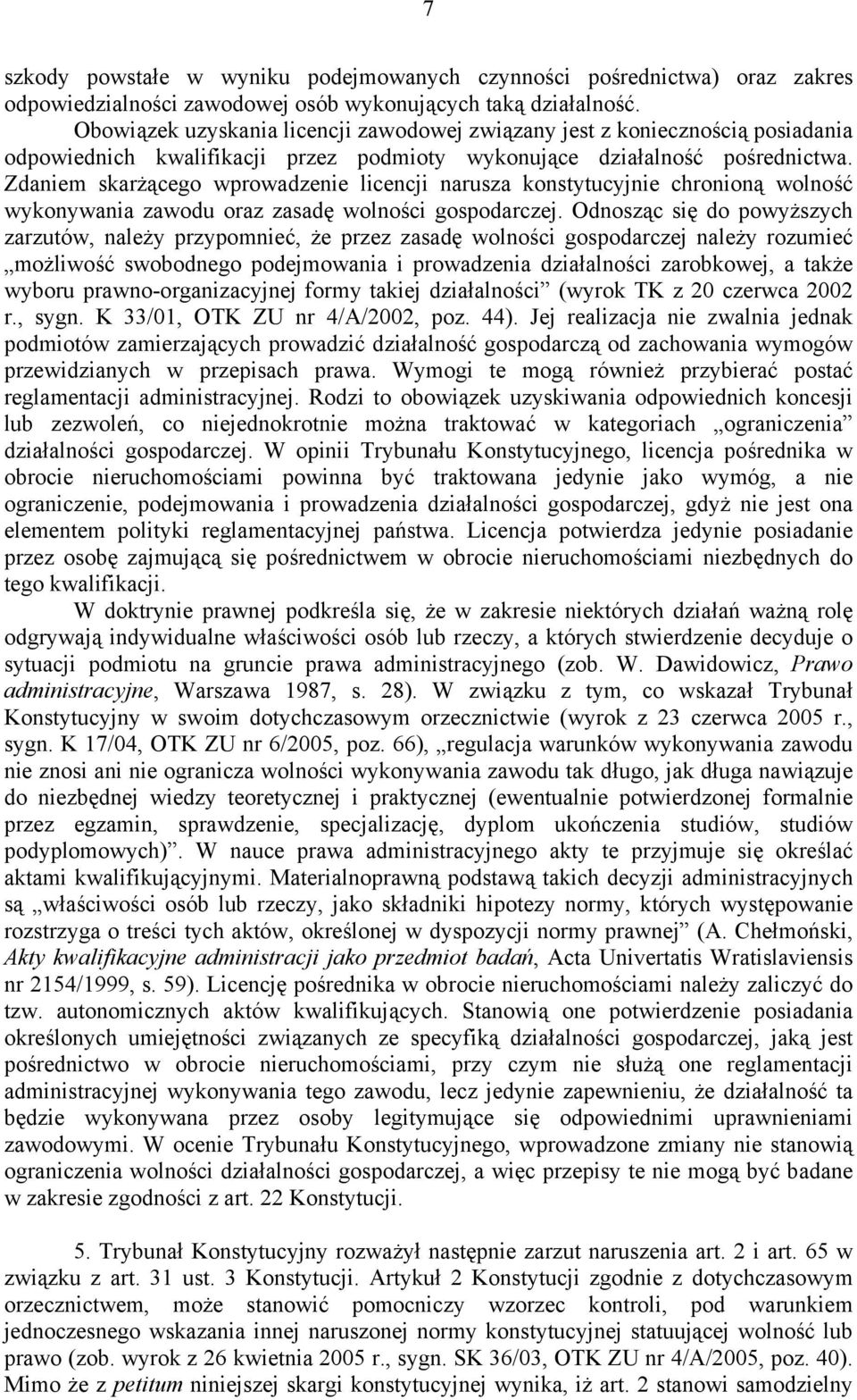 Zdaniem skarżącego wprowadzenie licencji narusza konstytucyjnie chronioną wolność wykonywania zawodu oraz zasadę wolności gospodarczej.